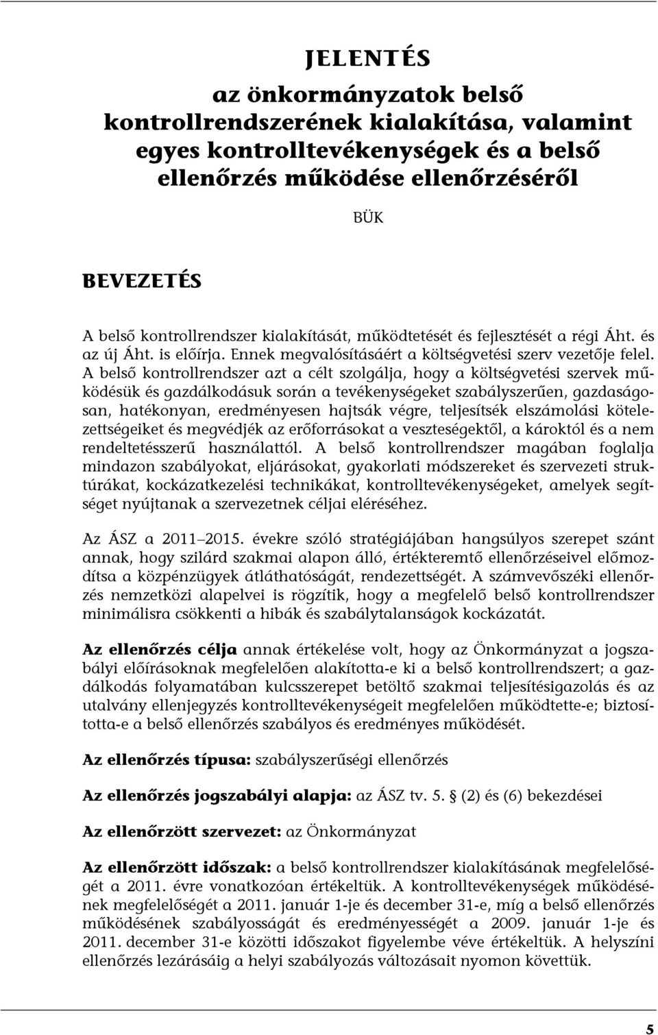 A belső kontrollrendszer azt a célt szolgálja, hogy a költségvetési szervek működésük és gazdálkodásuk során a tevékenységeket szabályszerűen, gazdaságosan, hatékonyan, eredményesen hajtsák végre,