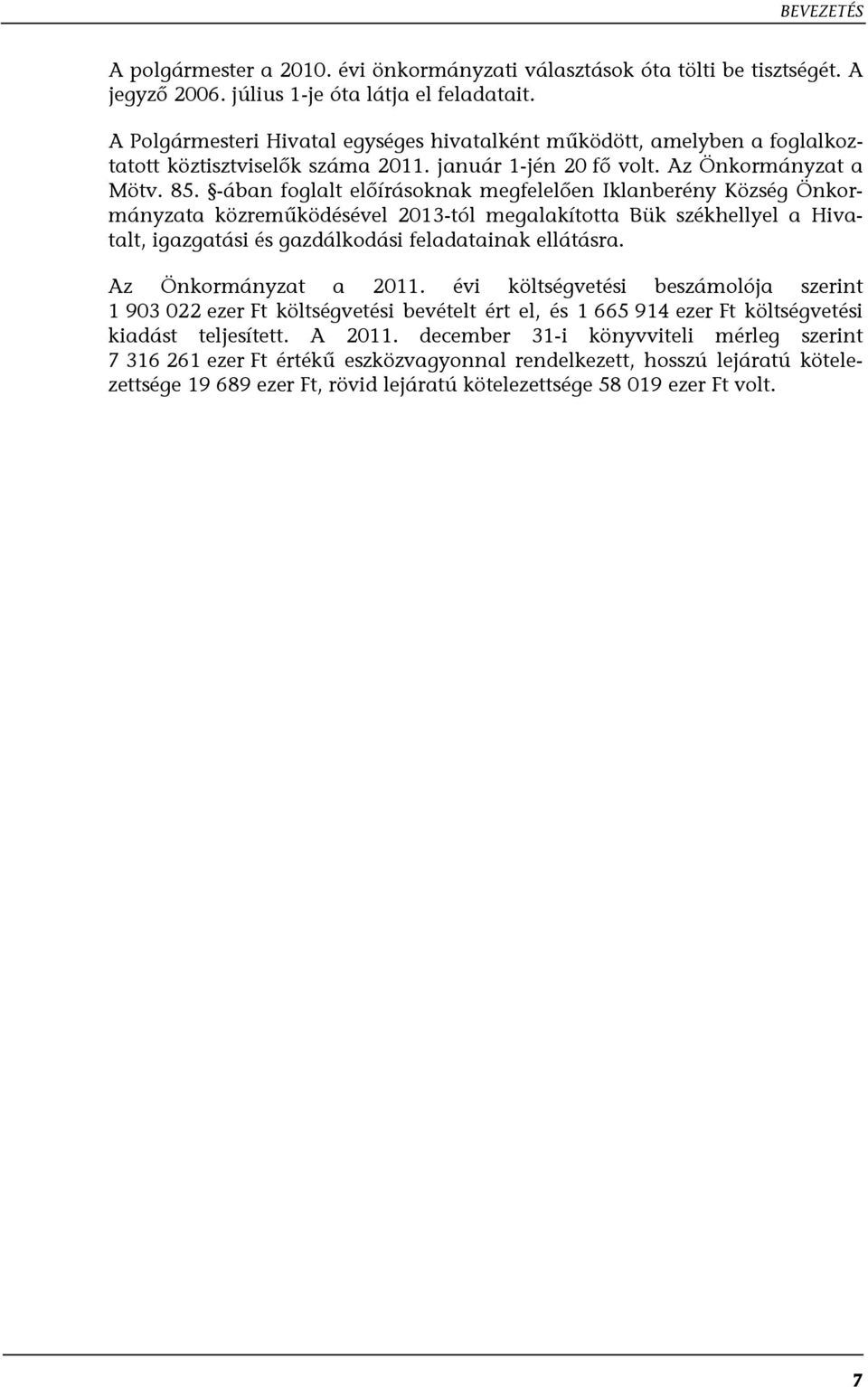 -ában foglalt előírásoknak megfelelően Iklanberény Község Önkormányzata közreműködésével 2013-tól megalakította Bük székhellyel a Hivatalt, igazgatási és gazdálkodási feladatainak ellátásra.