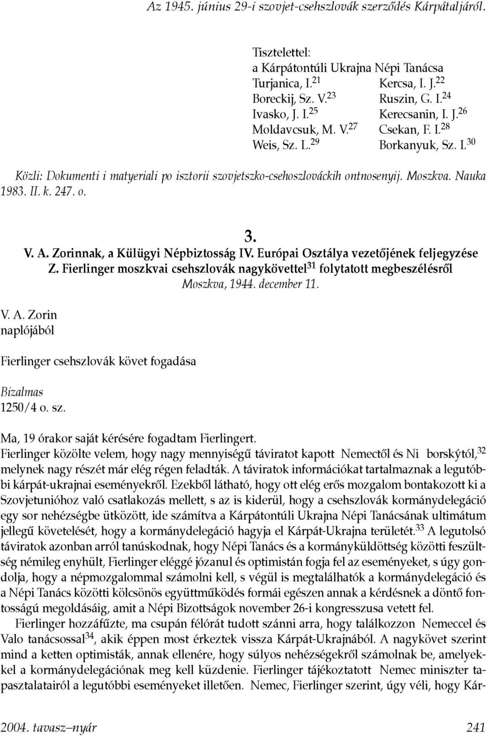 Zorinnak, a Külügyi Népbiztosság IV. Európai Osztálya vezetôjének feljegyzése Z. Fierlinger moszkvai csehszlovák nagykövettel 31 folytatott megbeszélésrôl Moszkva, 1944. december 11. V. A.