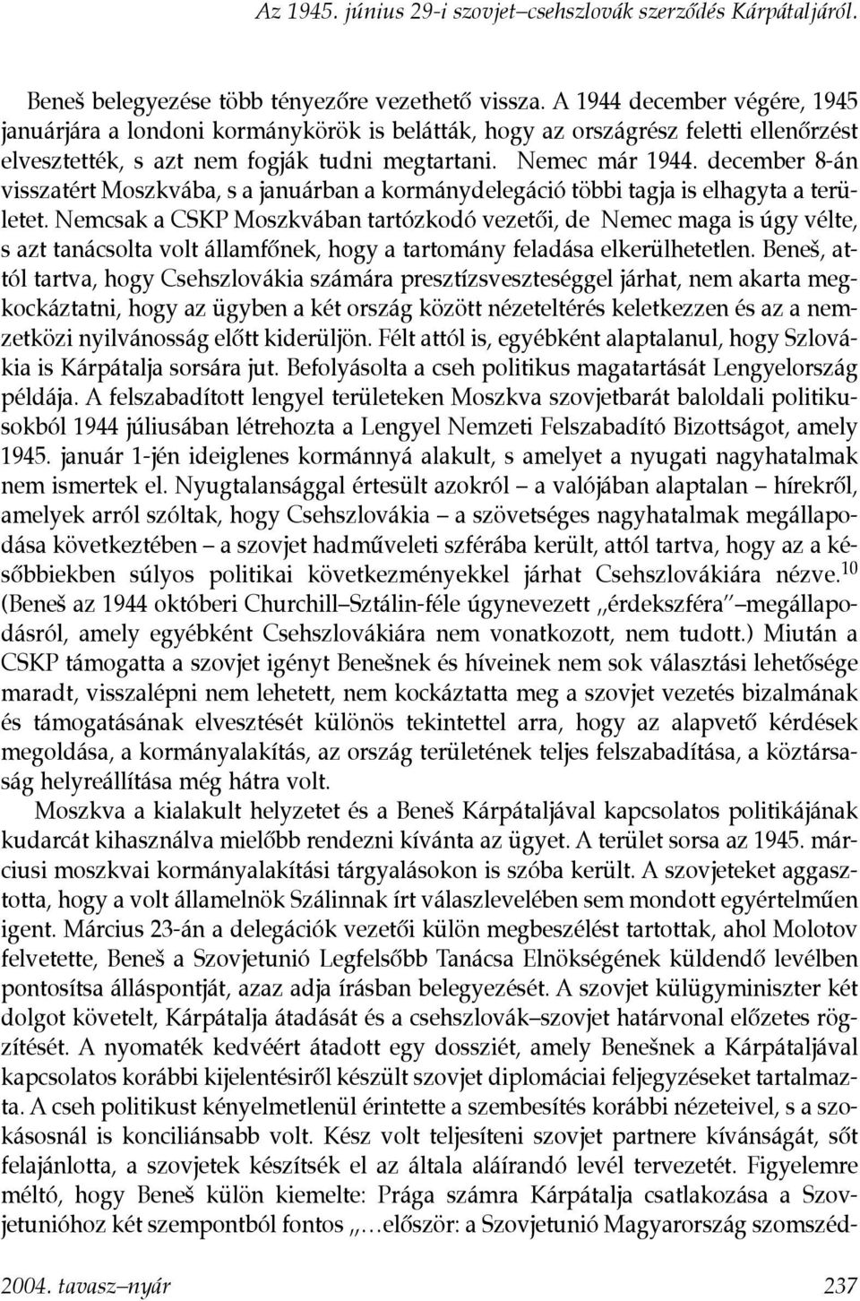 december 8-án visszatért Moszkvába, s a januárban a kormánydelegáció többi tagja is elhagyta a területet.