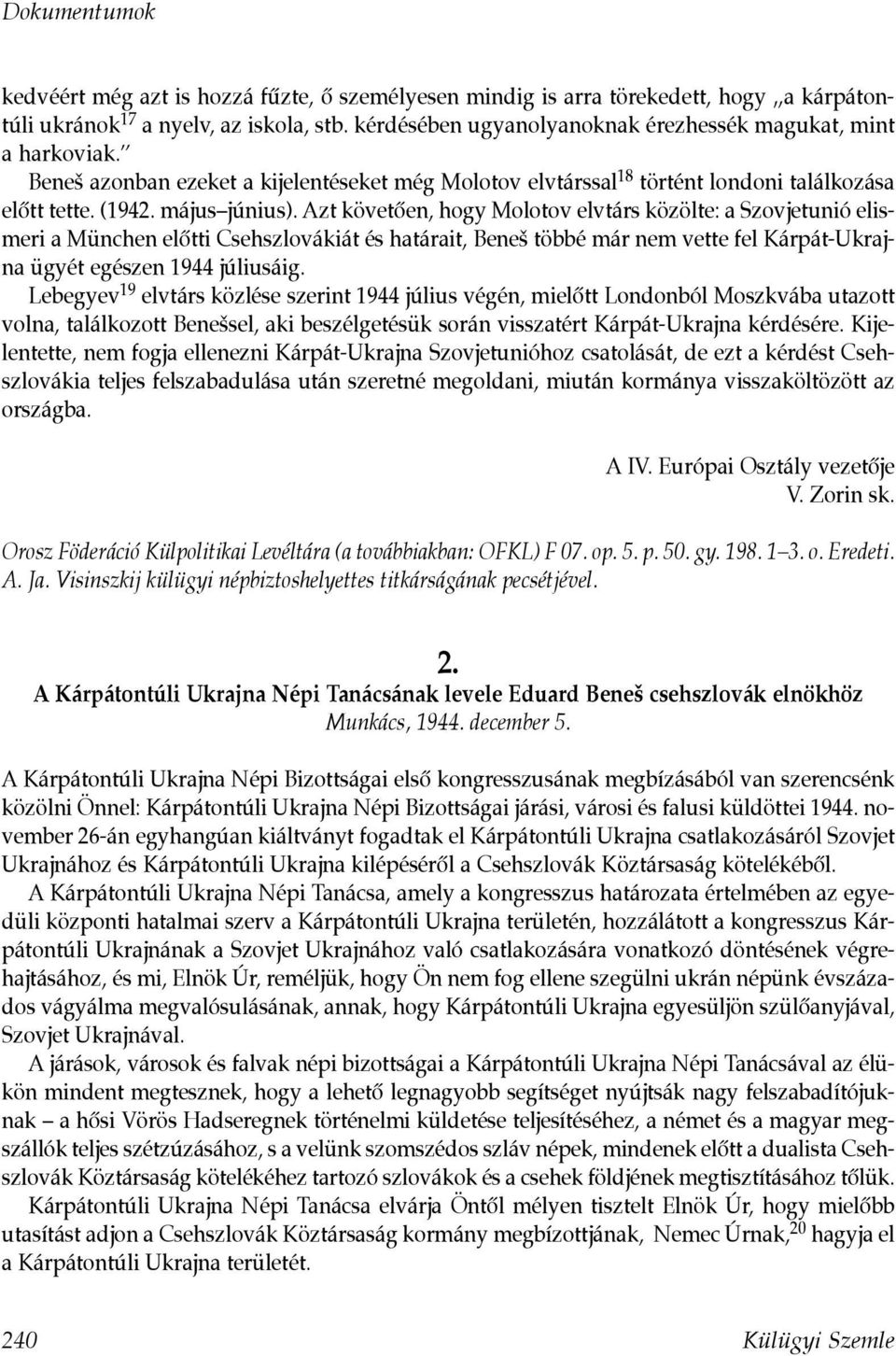 Azt követôen, hogy Molotov elvtárs közölte: a Szovjetunió elismeri a München elôtti Csehszlovákiát és határait, Beneš többé már nem vette fel Kárpát-Ukrajna ügyét egészen 1944 júliusáig.