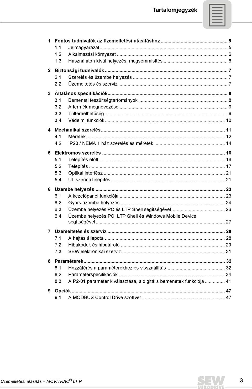 .. 9 3.4 Védelmi funkciók... 10 4 Mechanikai szerelés... 11 4.1 Méretek... 12 4.2 IP20 / NEMA 1 ház szerelés és méretek... 14 5 Elektromos szerelés... 16 5.1 Telepítés előtt... 16 5.2 Telepítés... 17 5.