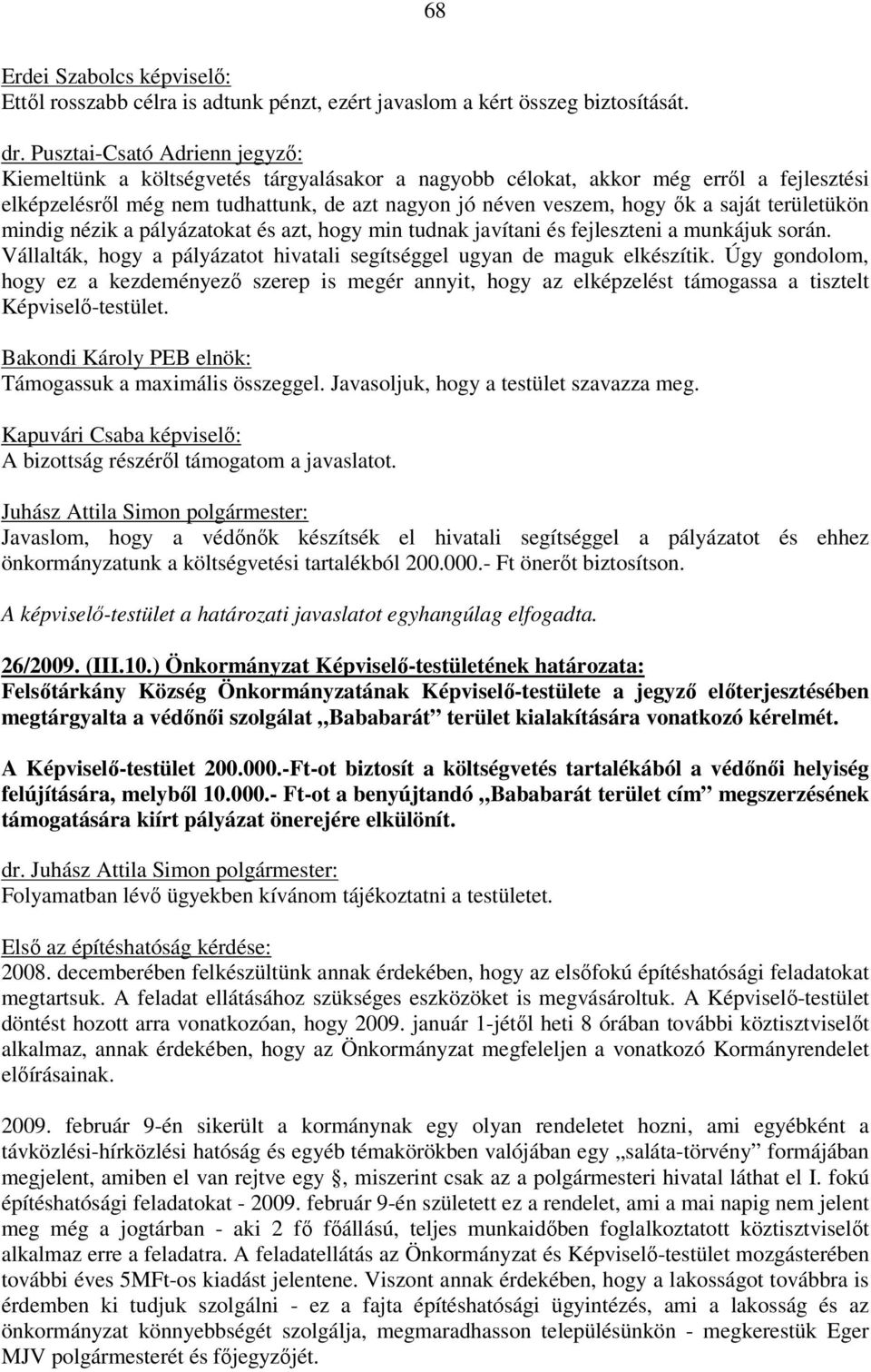 területükön mindig nézik a pályázatokat és azt, hogy min tudnak javítani és fejleszteni a munkájuk során. Vállalták, hogy a pályázatot hivatali segítséggel ugyan de maguk elkészítik.