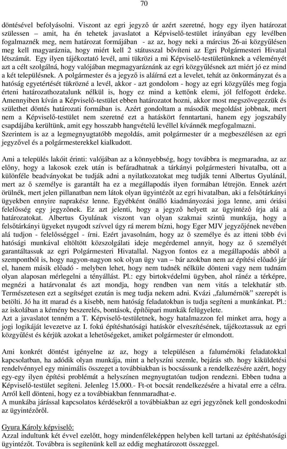 az, hogy neki a március 26-ai közgyűlésen meg kell magyaráznia, hogy miért kell 2 státusszal bővíteni az Egri Polgármesteri Hivatal létszámát.