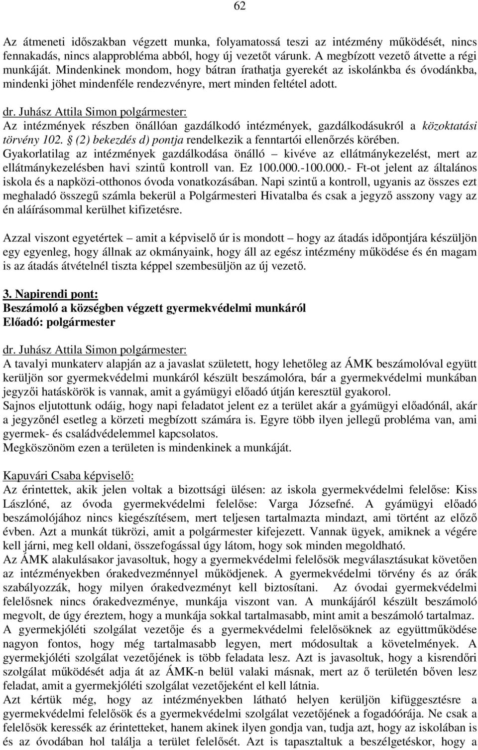 Az intézmények részben önállóan gazdálkodó intézmények, gazdálkodásukról a közoktatási törvény 102. (2) bekezdés d) pontja rendelkezik a fenntartói ellenőrzés körében.