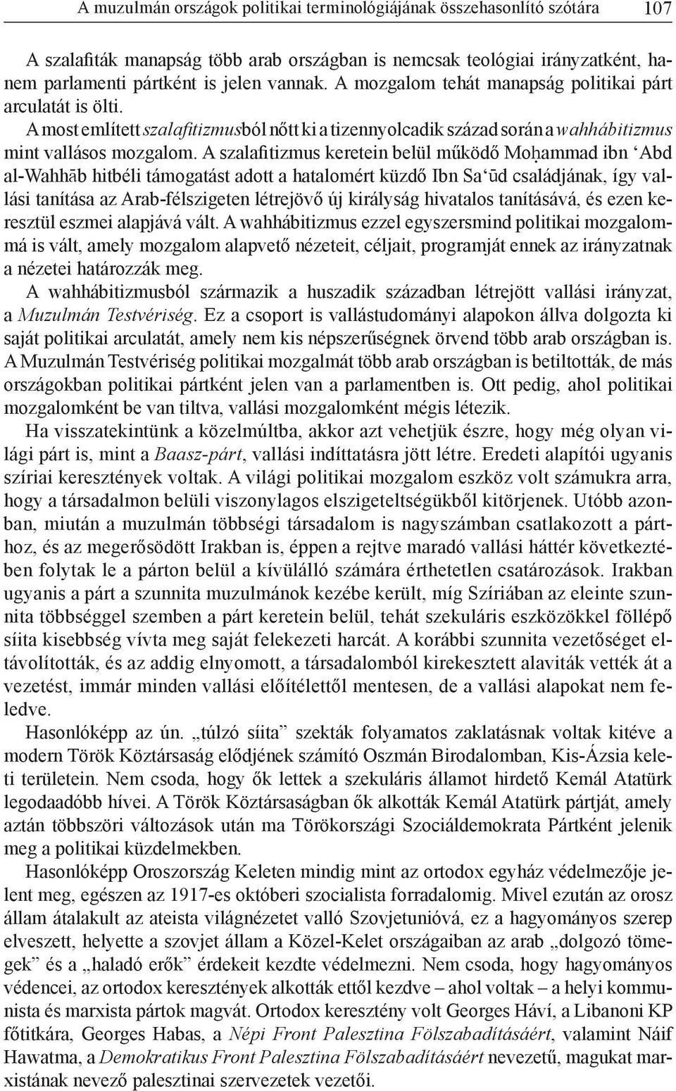 A szalafitizmus keretein belül működő MoÎammad ibn Abd al-wahháb hitbéli támogatást adott a hatalomért küzdő Ibn Sa Ùd családjának, így vallási tanítása az Arab-félszigeten létrejövő új királyság