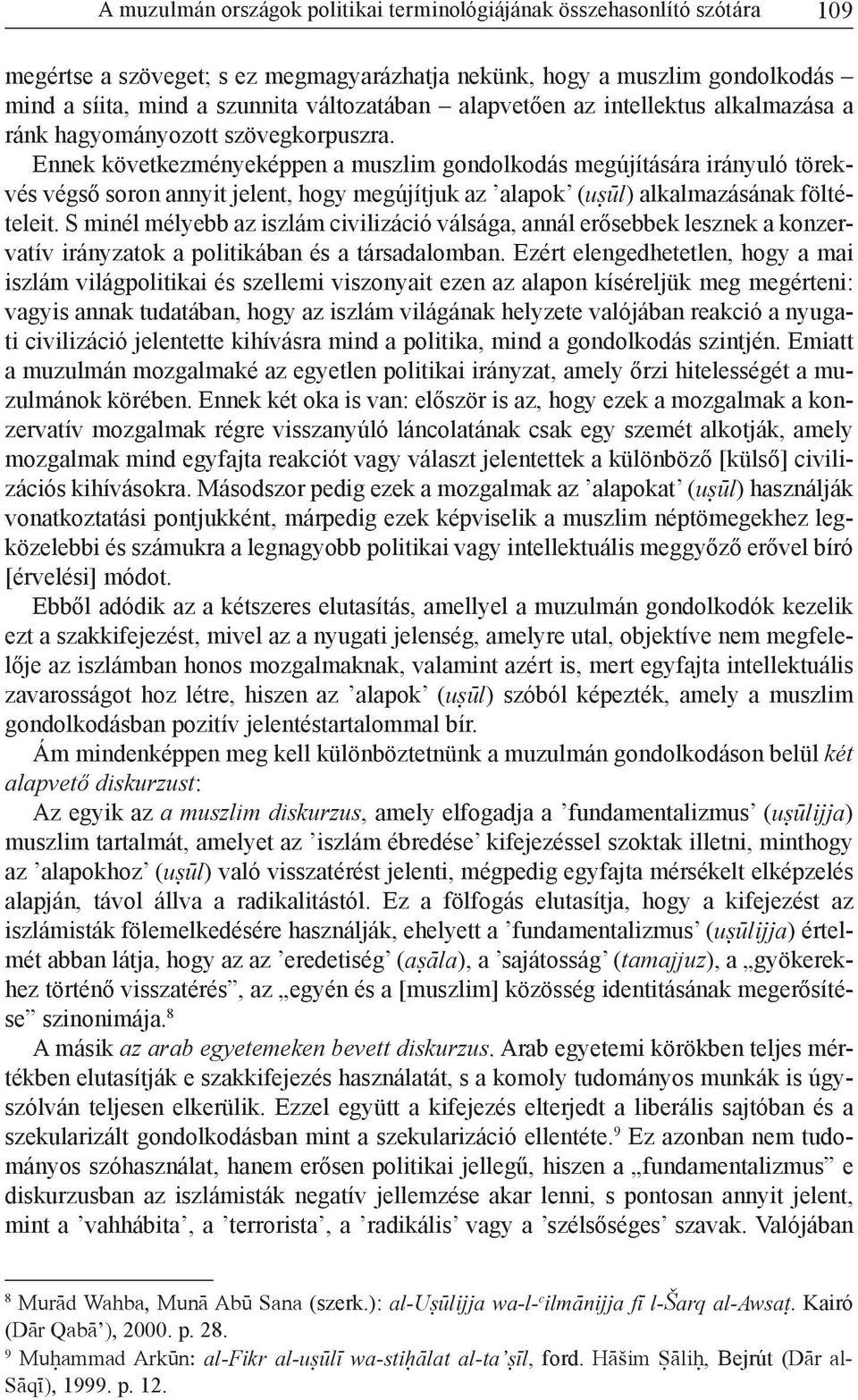 Ennek következményeképpen a muszlim gondolkodás megújítására irányuló törekvés végső soron annyit jelent, hogy megújítjuk az alapok (uòùl) alkalmazásának föltételeit.