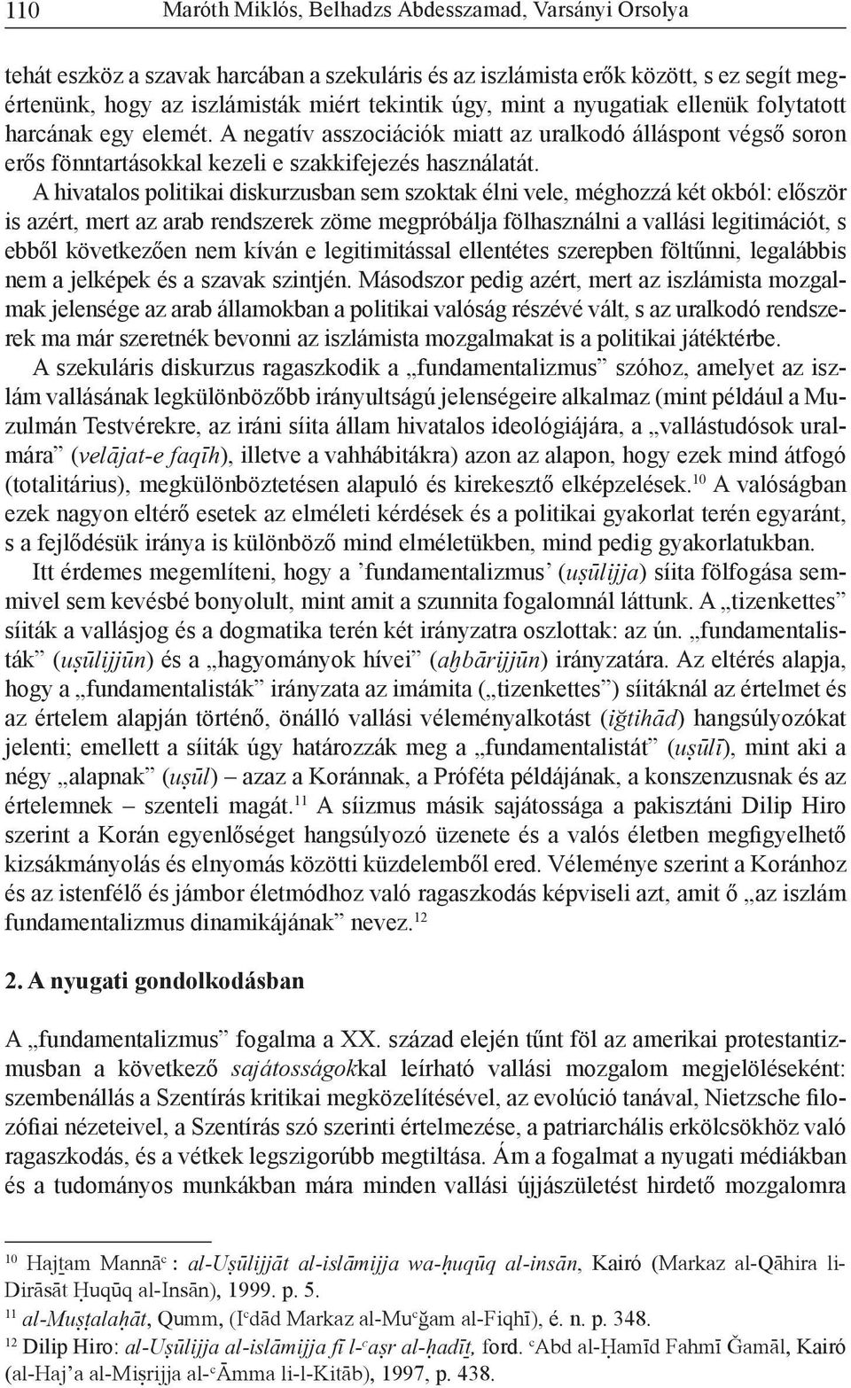 A hivatalos politikai diskurzusban sem szoktak élni vele, méghozzá két okból: először is azért, mert az arab rendszerek zöme megpróbálja fölhasználni a vallási legitimációt, s ebből következően nem