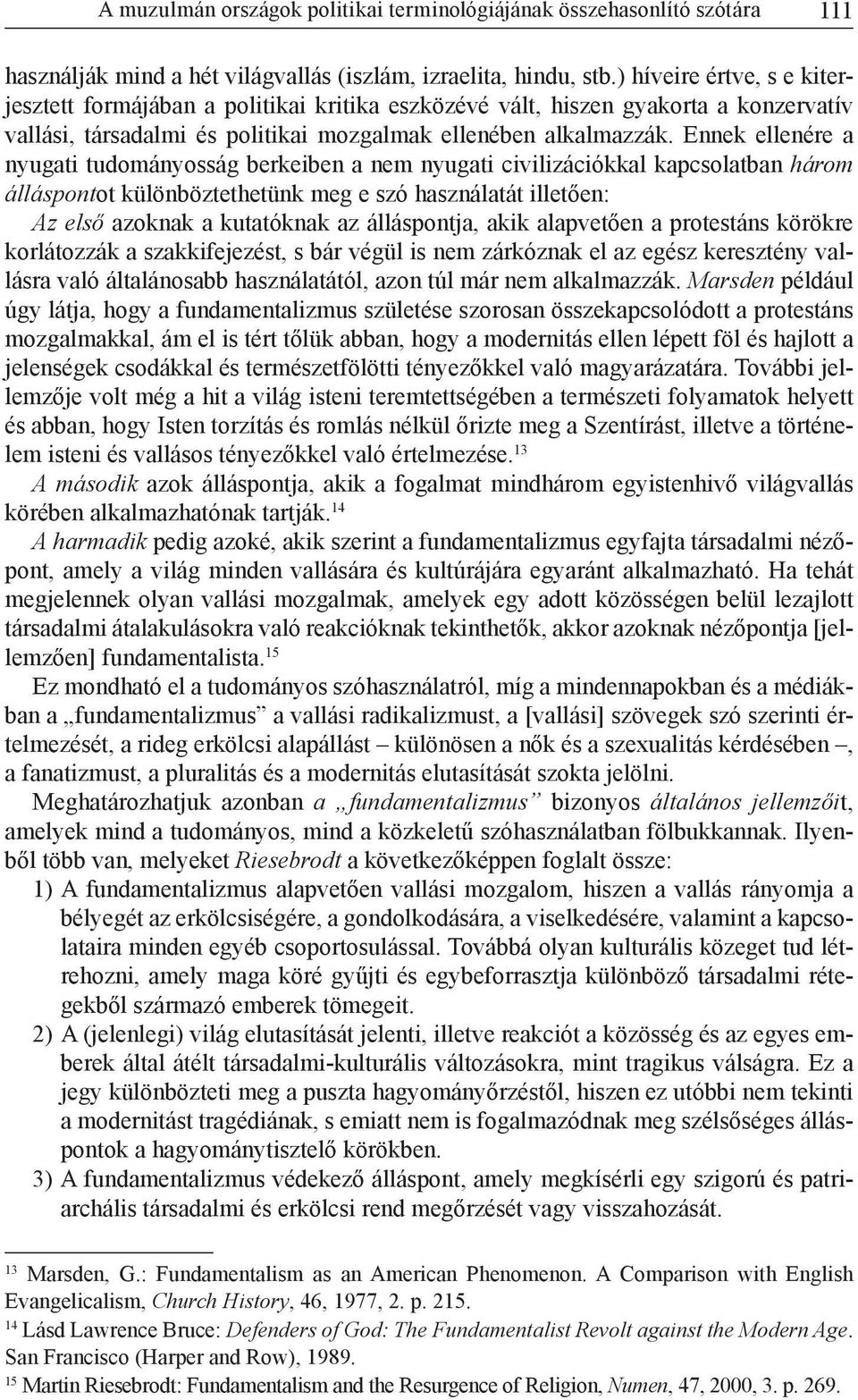 Ennek ellenére a nyugati tudományosság berkeiben a nem nyugati civilizációkkal kapcsolatban három álláspontot különböztethetünk meg e szó használatát illetően: Az első azoknak a kutatóknak az