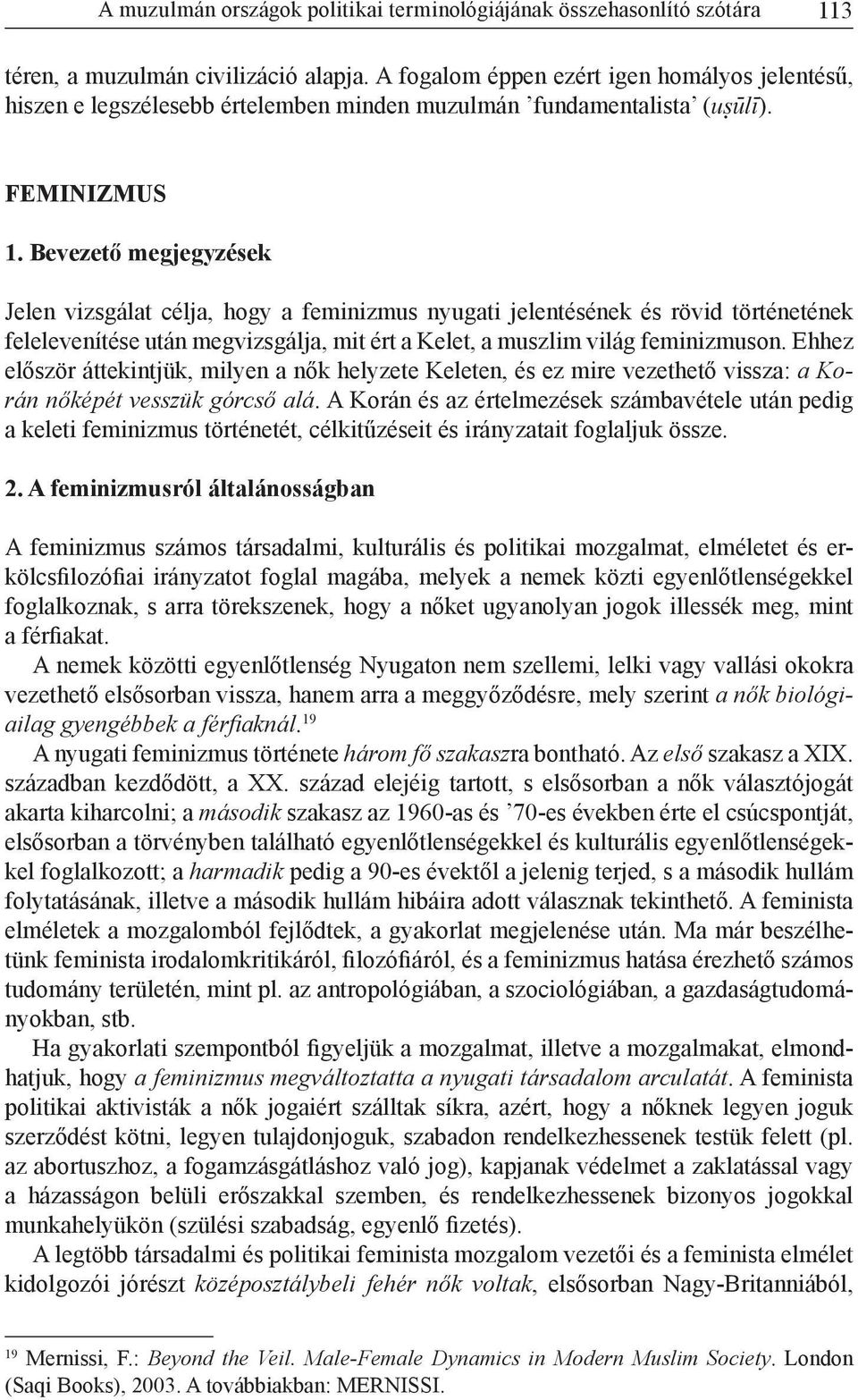 Bevezető megjegyzések Jelen vizsgálat célja, hogy a feminizmus nyugati jelentésének és rövid történetének felelevenítése után megvizsgálja, mit ért a Kelet, a muszlim világ feminizmuson.