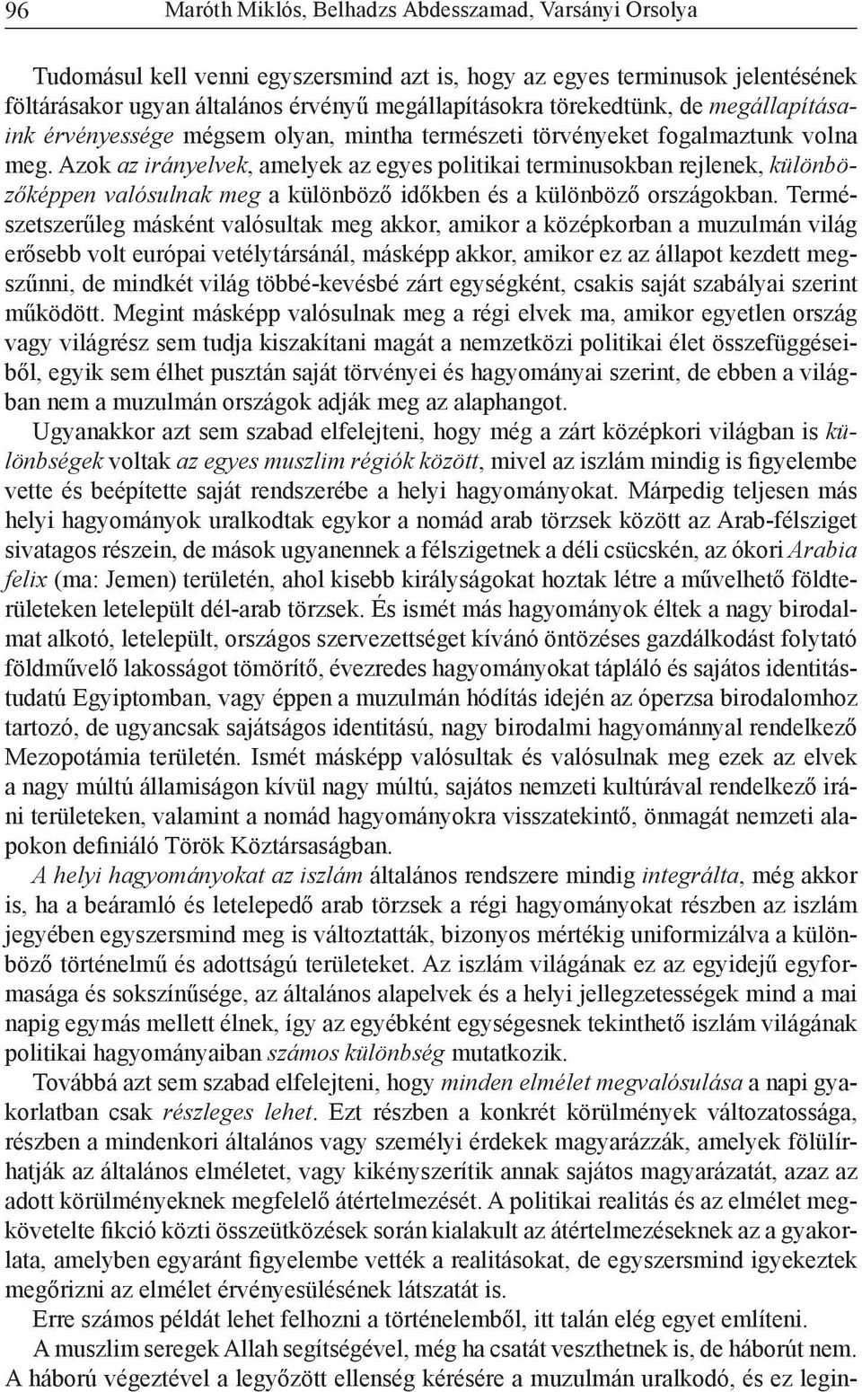 Azok az irányelvek, amelyek az egyes politikai terminusokban rejlenek, különbözőképpen valósulnak meg a különböző időkben és a különböző országokban.