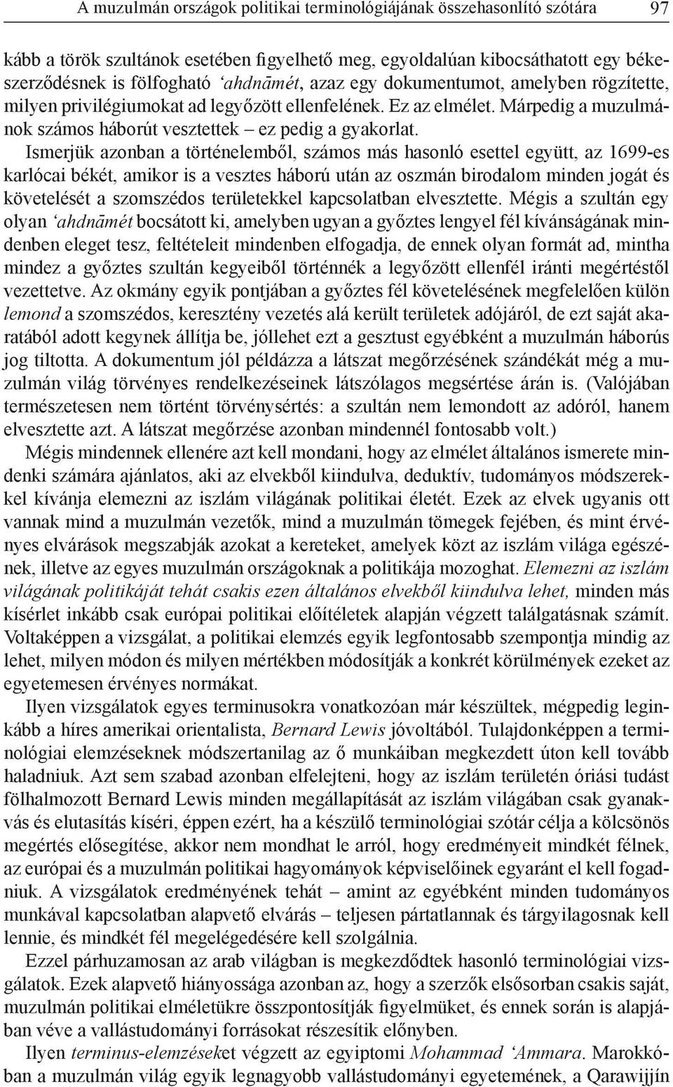 Ismerjük azonban a történelemből, számos más hasonló esettel együtt, az 1699-es karlócai békét, amikor is a vesztes háború után az oszmán birodalom minden jogát és követelését a szomszédos