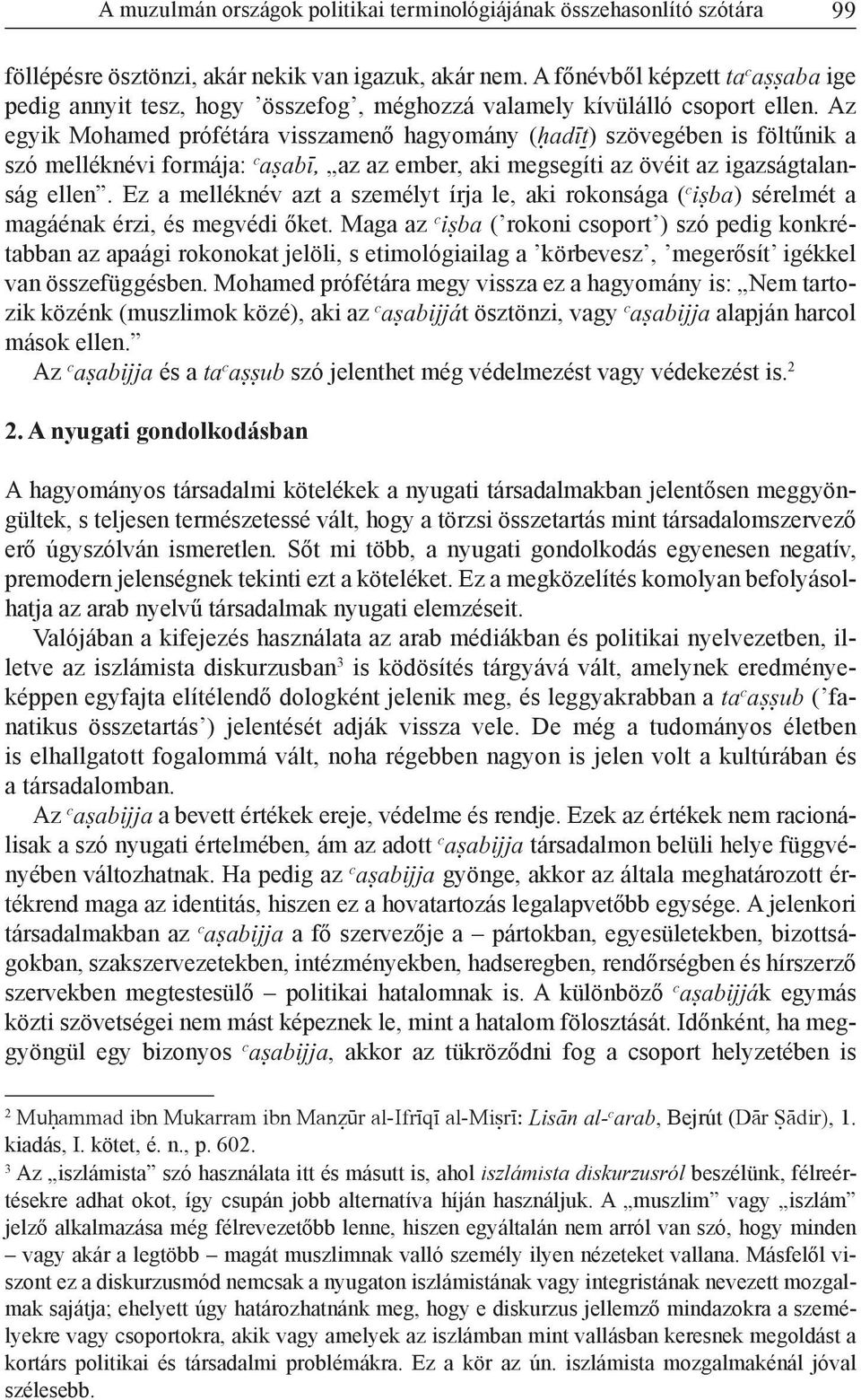 Az egyik Mohamed prófétára visszamenő hagyomány (ÎadÐ ) szövegében is föltűnik a szó melléknévi formája: c aòabð, az az ember, aki megsegíti az övéit az igazságtalanság ellen.