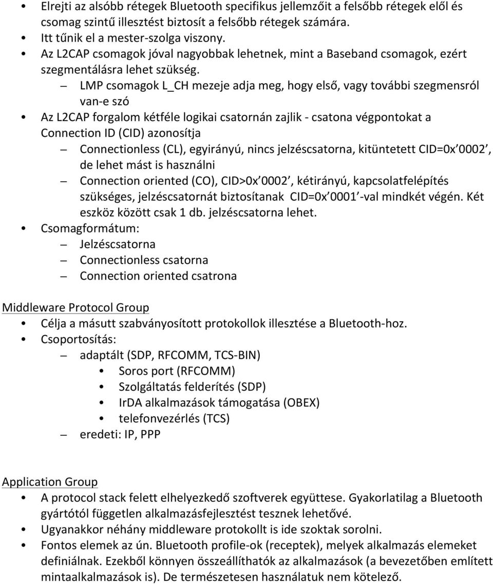 LMP csomagok L_CH mezeje adja meg, hogy első, vagy további szegmensról van- e szó Az L2CAP forgalom kétféle logikai csatornán zajlik - csatona végpontokat a Connection ID (CID) azonosítja