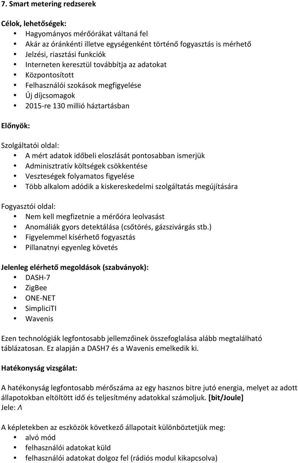 pontosabban ismerjük Adminisztratív költségek csökkentése Veszteségek folyamatos figyelése Több alkalom adódik a kiskereskedelmi szolgáltatás megújítására Fogyasztói oldal: Nem kell megfizetnie a