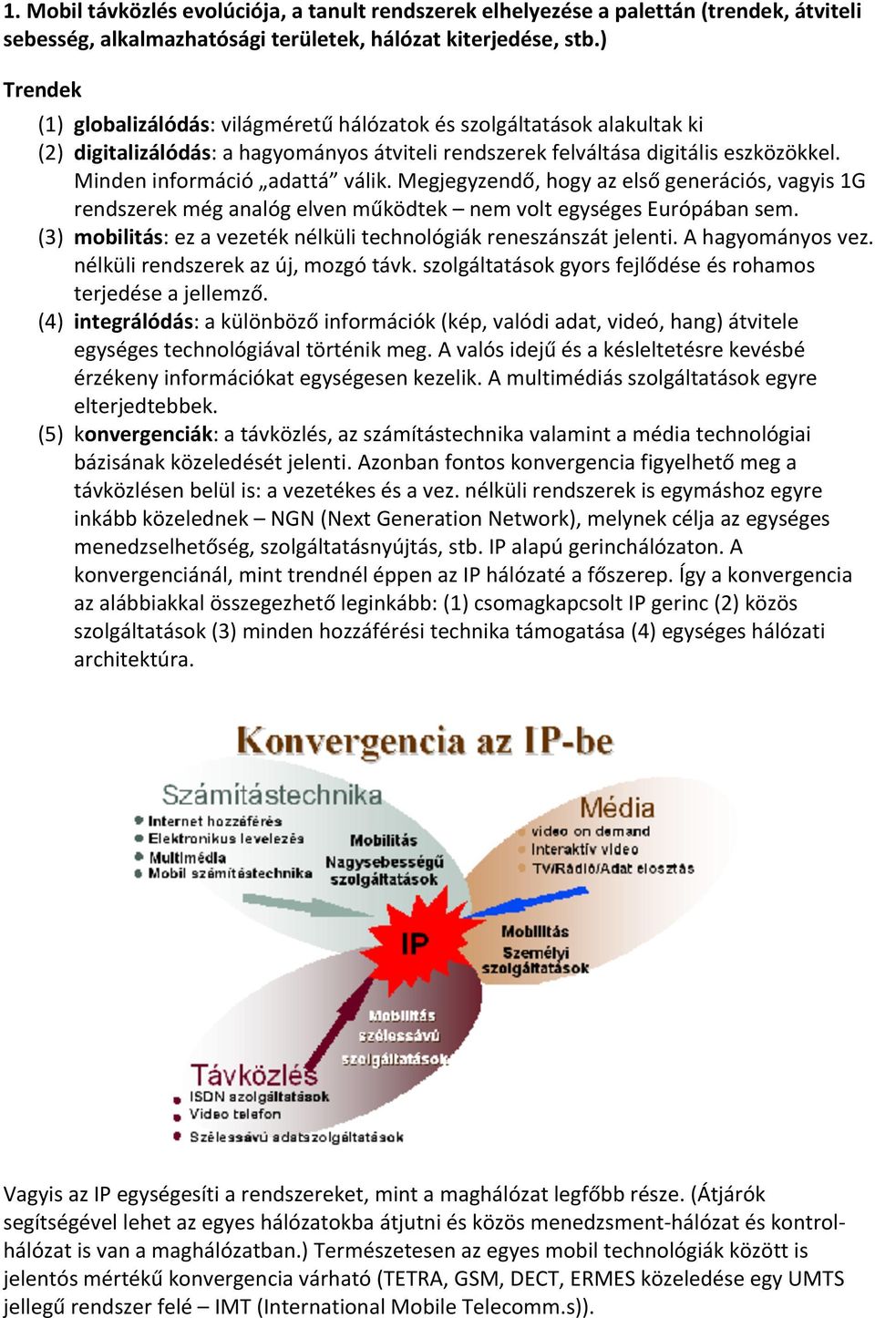 Minden információ adattá válik. Megjegyzendő, hogy az első generációs, vagyis 1G rendszerek még analóg elven működtek nem volt egységes Európában sem.