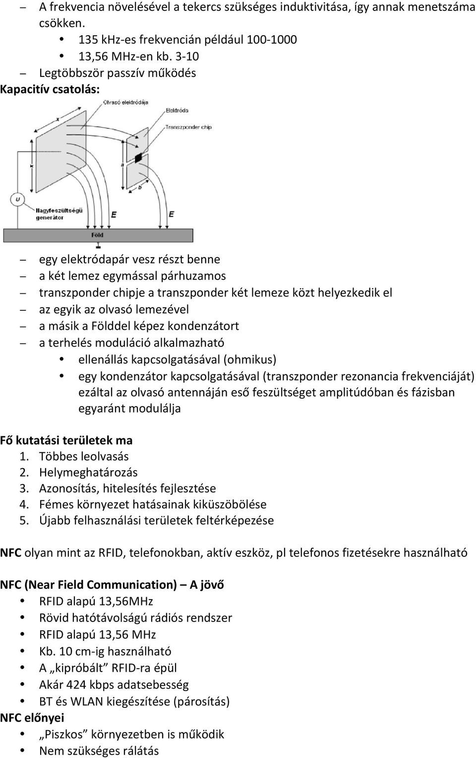 olvasó lemezével a másik a Földdel képez kondenzátort a terhelés moduláció alkalmazható ellenállás kapcsolgatásával (ohmikus) egy kondenzátor kapcsolgatásával (transzponder rezonancia frekvenciáját)