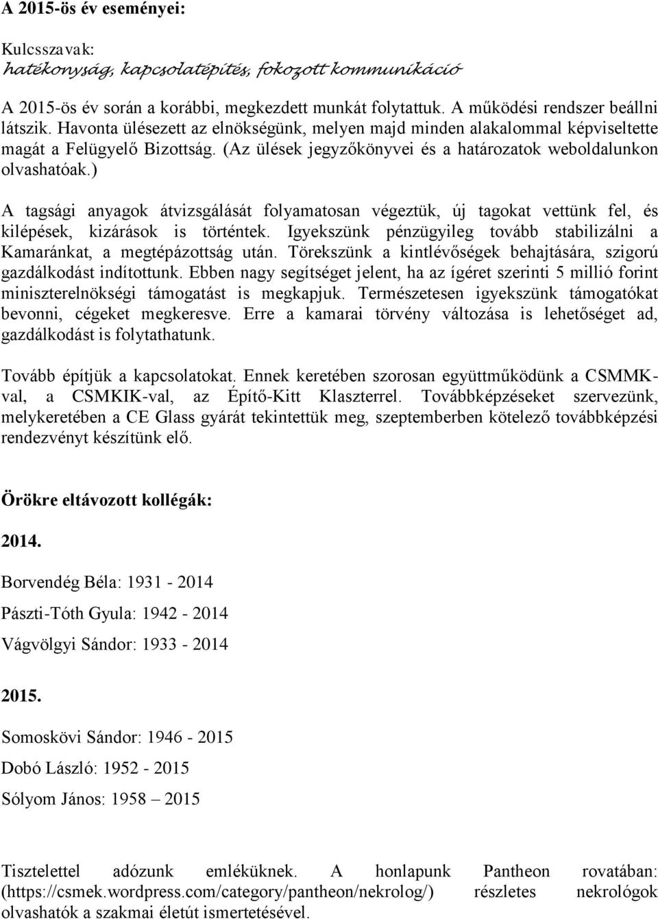 ) A tagsági anyagok átvizsgálását folyamatosan végeztük, új tagokat vettünk fel, és kilépések, kizárások is történtek. Igyekszünk pénzügyileg tovább stabilizálni a Kamaránkat, a megtépázottság után.