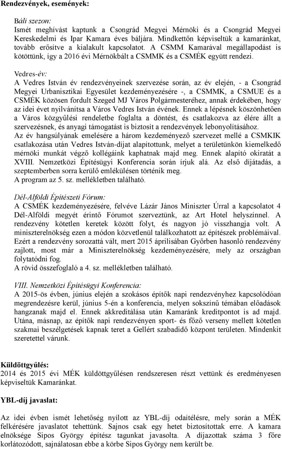 Vedres-év: A Vedres István év rendezvényeinek szervezése során, az év elején, - a Csongrád Megyei Urbanisztikai Egyesület kezdeményezésére -, a CSMMK, a CSMUE és a CSMÉK közösen fordult Szeged MJ