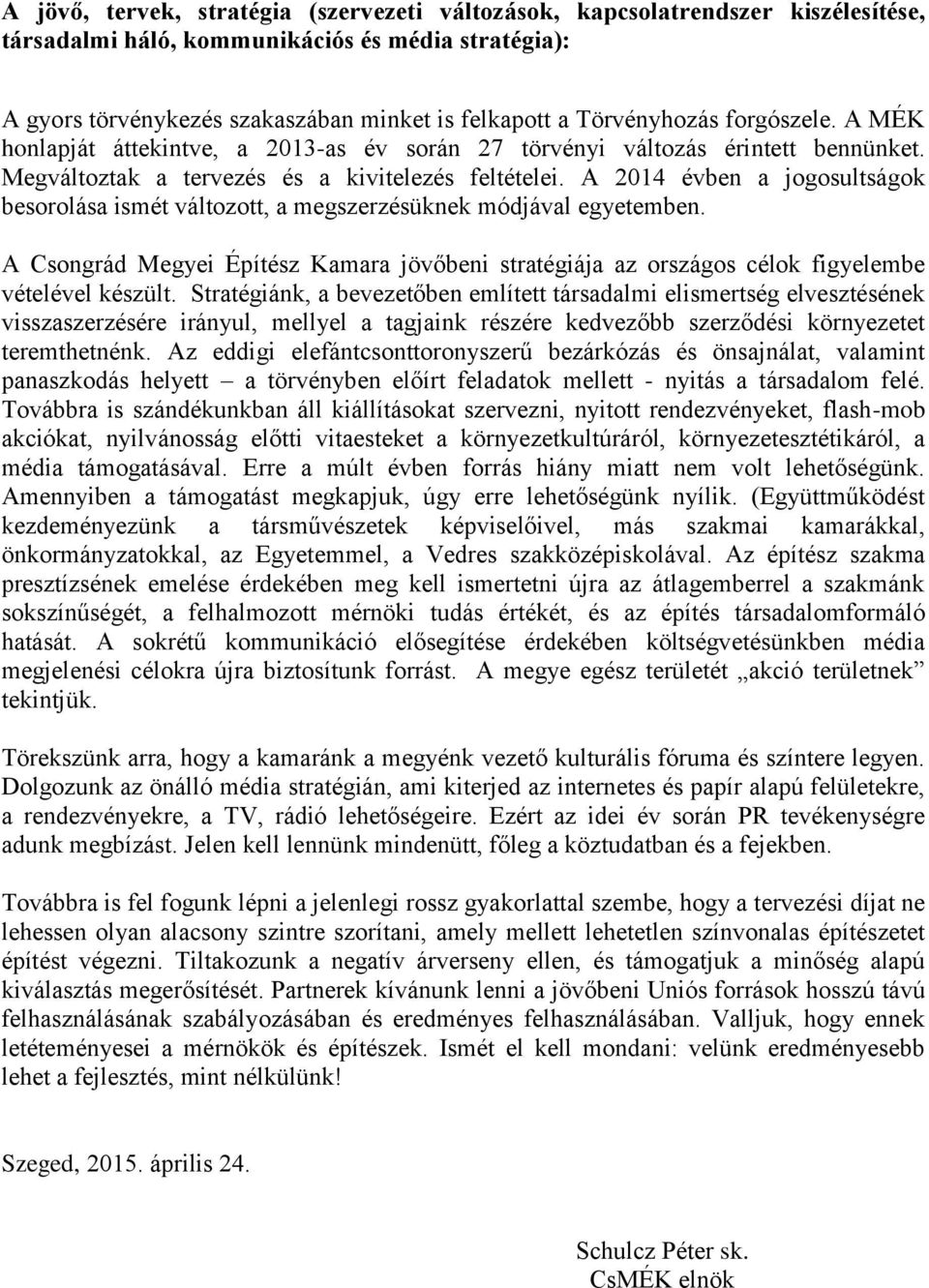 A 2014 évben a jogosultságok besorolása ismét változott, a megszerzésüknek módjával egyetemben. A Csongrád Megyei Építész Kamara jövőbeni stratégiája az országos célok figyelembe vételével készült.