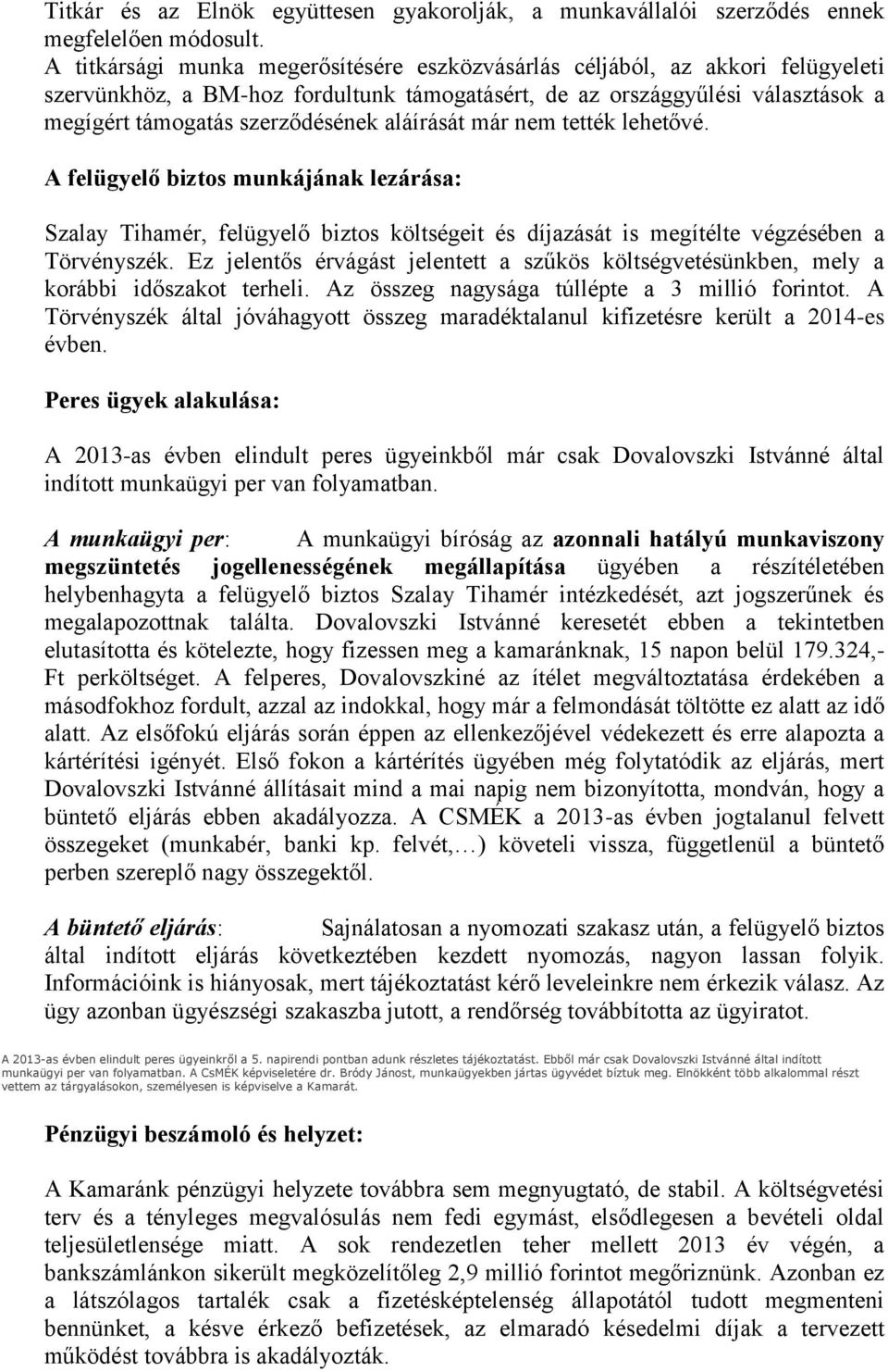 aláírását már nem tették lehetővé. A felügyelő biztos munkájának lezárása: Szalay Tihamér, felügyelő biztos költségeit és díjazását is megítélte végzésében a Törvényszék.