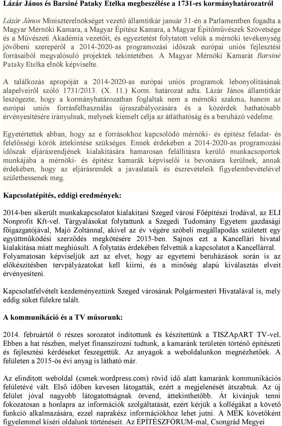időszak európai uniós fejlesztési forrásaiból megvalósuló projektek tekintetében. A Magyar Mérnöki Kamarát Barsiné Pataky Etelka elnök képviselte.