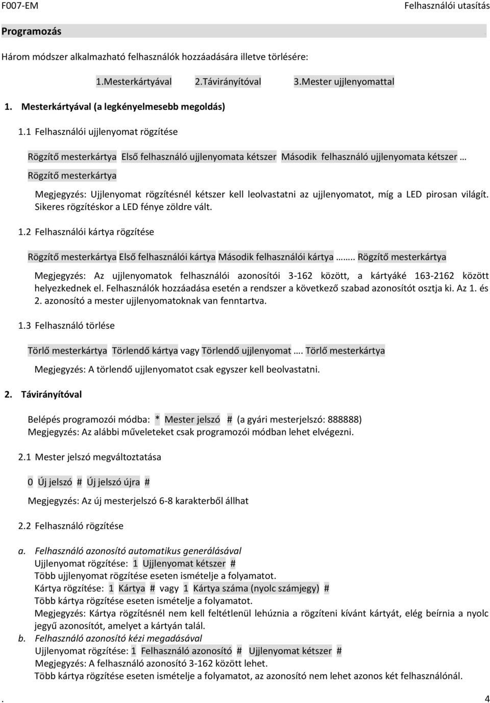 kétszer kell leolvastatni az ujjlenyomatot, míg a LED pirosan világít. Sikeres rögzítéskor a LED fénye zöldre vált. 1.