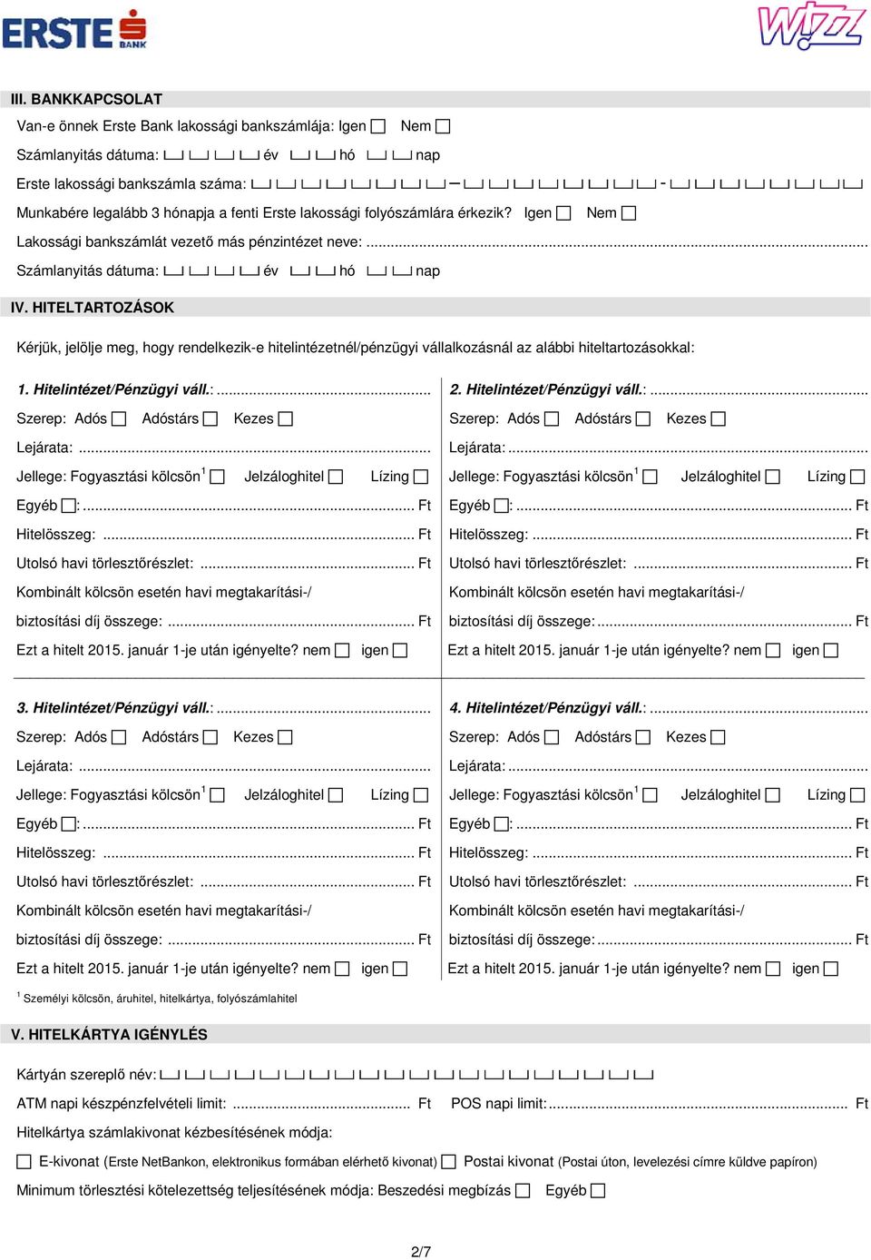 HITELTARTOZÁSOK Kérjük, jelölje meg, hogy rendelkezik-e hitelintézetnél/pénzügyi vállalkozásnál az alábbi hiteltartozásokkal: 1. Hitelintézet/Pénzügyi váll.:... 2. Hitelintézet/Pénzügyi váll.:... Szerep: Adós Adóstárs Kezes Szerep: Adós Adóstárs Kezes Lejárata:.