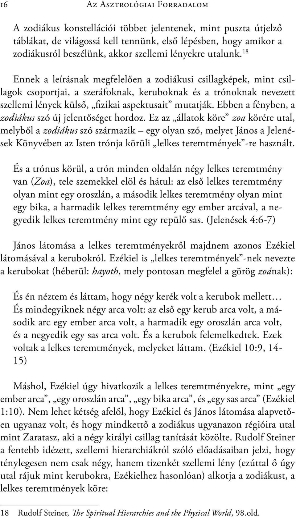 18 Ennek a leírásnak megfelelően a zodiákusi csillagképek, mint csillagok csoportjai, a szeráfoknak, keruboknak és a trónoknak nevezett szellemi lények külső, fizikai aspektusait mutatják.