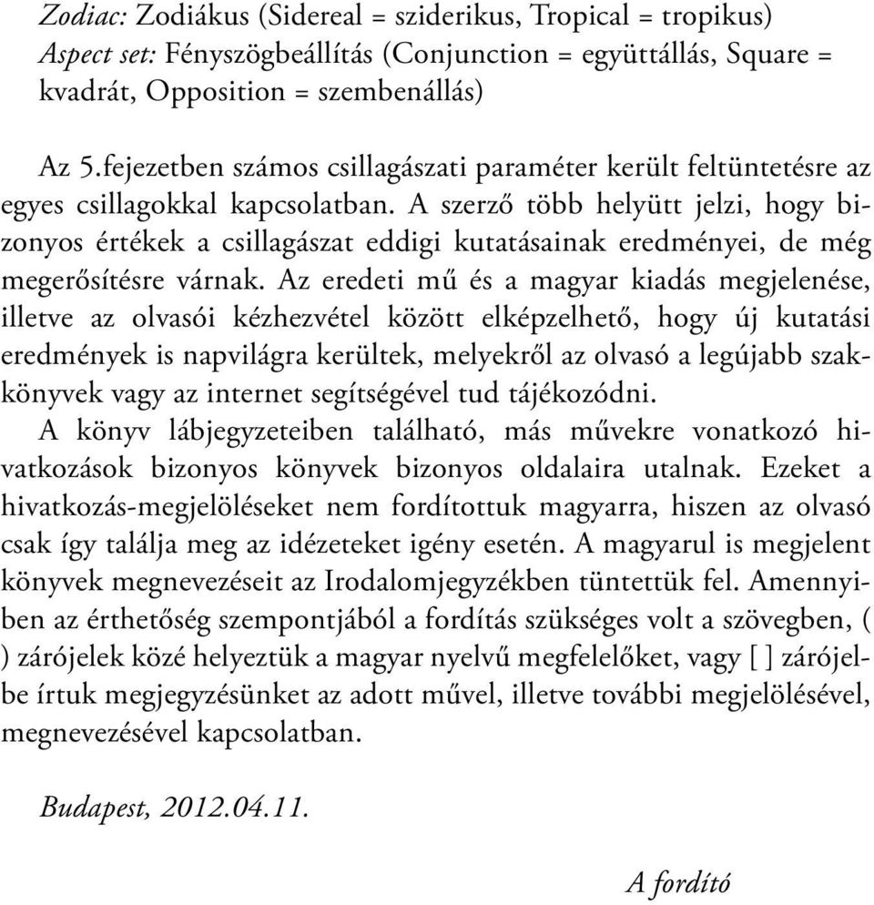 A szerző több helyütt jelzi, hogy bizonyos értékek a csillagászat eddigi kutatásainak eredményei, de még megerősítésre várnak.