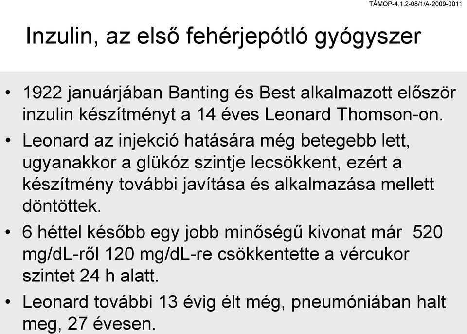 Leonard az injekció hatására még betegebb lett, ugyanakkor a glükóz szintje lecsökkent, ezért a készítmény további