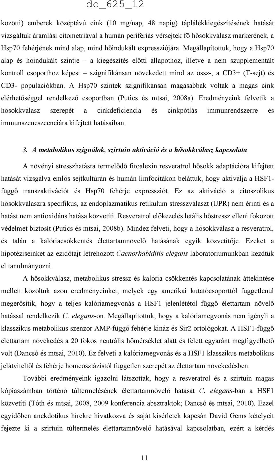Megállapítottuk, hogy a Hsp70 alap és hőindukált szintje a kiegészítés előtti állapothoz, illetve a nem szupplementált kontroll csoporthoz képest szignifikánsan növekedett mind az össz-, a CD3+