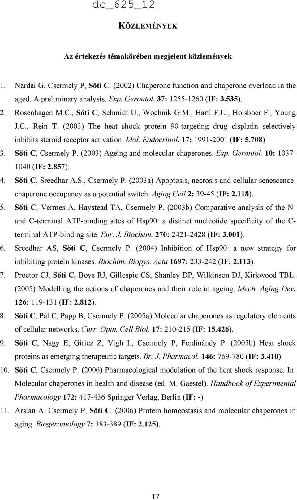 (2003) The heat shock protein 90-targeting drug cisplatin selectively inhibits steroid receptor activation. Mol. Endocrinol. 17: 1991-2001 (IF: 5.708). 3. Sőti C, Csermely P.