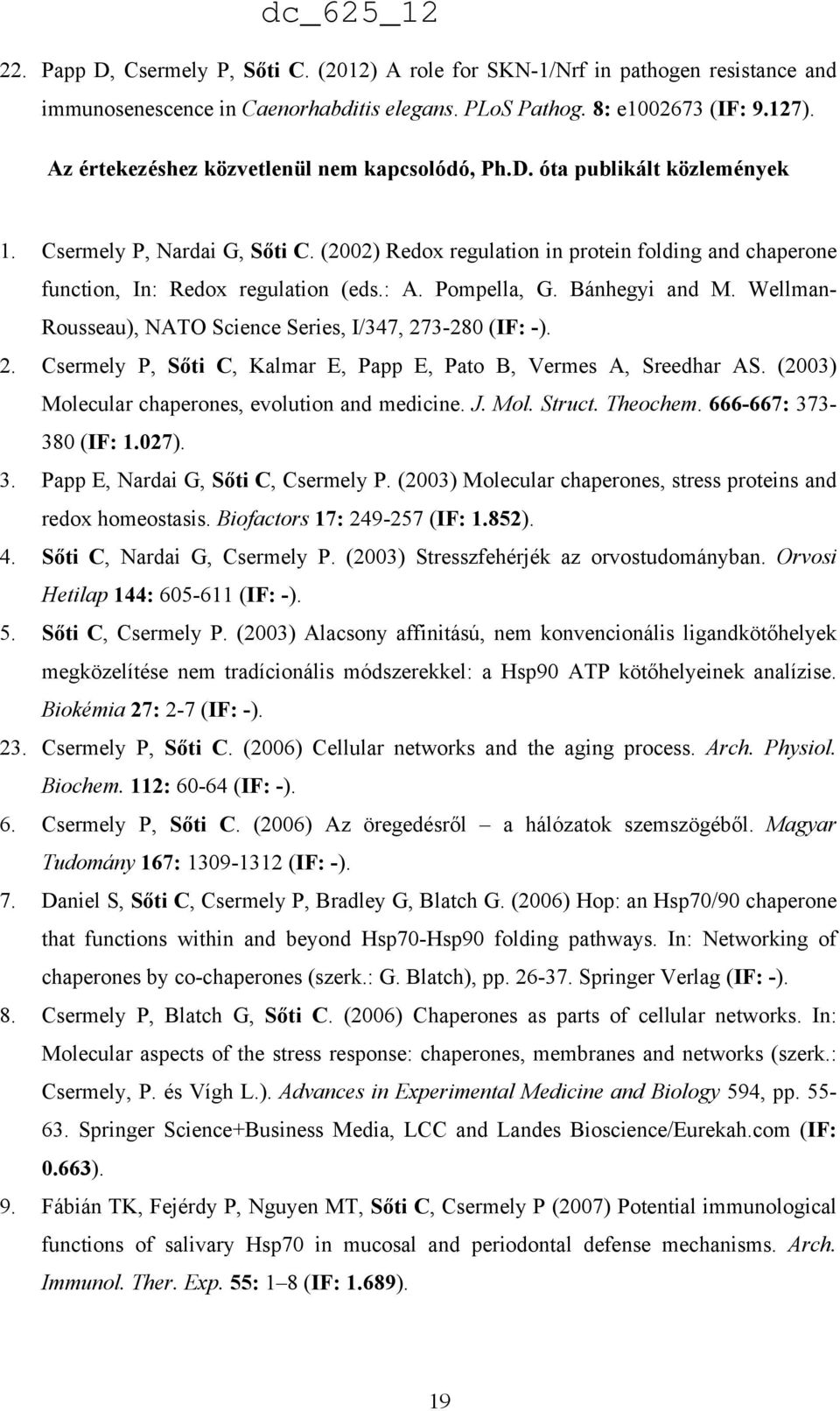 (2002) Redox regulation in protein folding and chaperone function, In: Redox regulation (eds.: A. Pompella, G. Bánhegyi and M. Wellman- Rousseau), NATO Science Series, I/347, 27