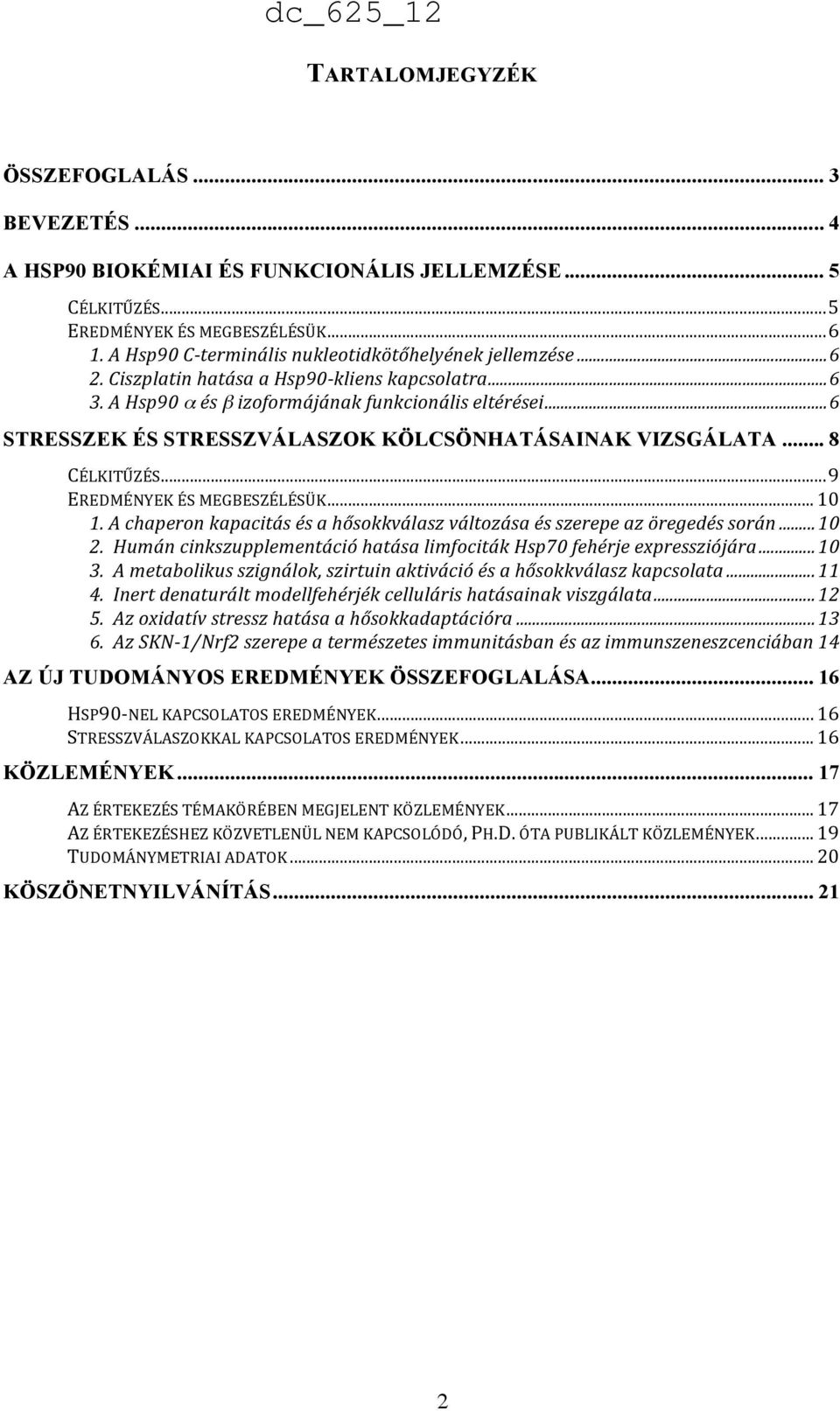 ..6 STRESSZEK ÉS STRESSZVÁLASZOK KÖLCSÖNHATÁSAINAK VIZSGÁLATA... 8 CÉLKITŰZÉS...9 EREDMÉNYEK ÉS MEGBESZÉLÉSÜK... 10 1. A chaperon kapacitás és a hősokkválasz változása és szerepe az öregedés során.