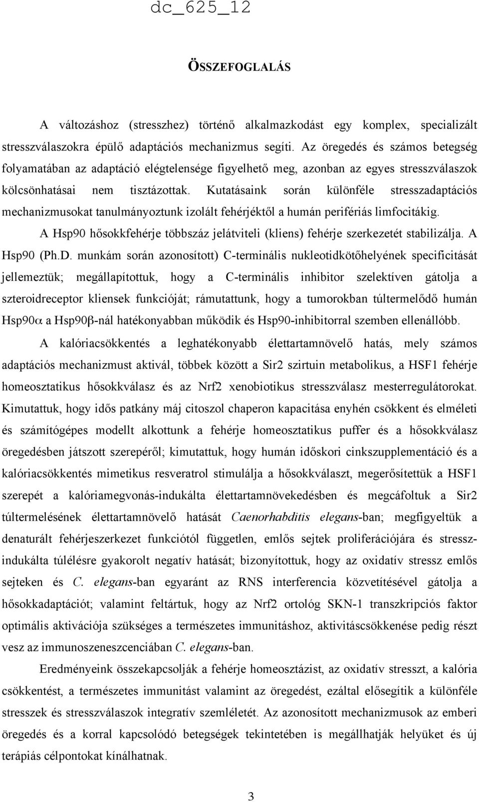 Kutatásaink során különféle stresszadaptációs mechanizmusokat tanulmányoztunk izolált fehérjéktől a humán perifériás limfocitákig.