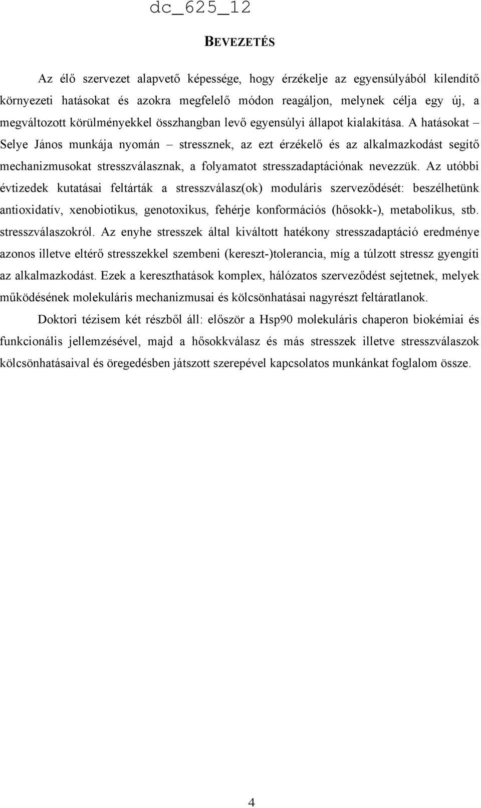 A hatásokat Selye János munkája nyomán stressznek, az ezt érzékelő és az alkalmazkodást segítő mechanizmusokat stresszválasznak, a folyamatot stresszadaptációnak nevezzük.
