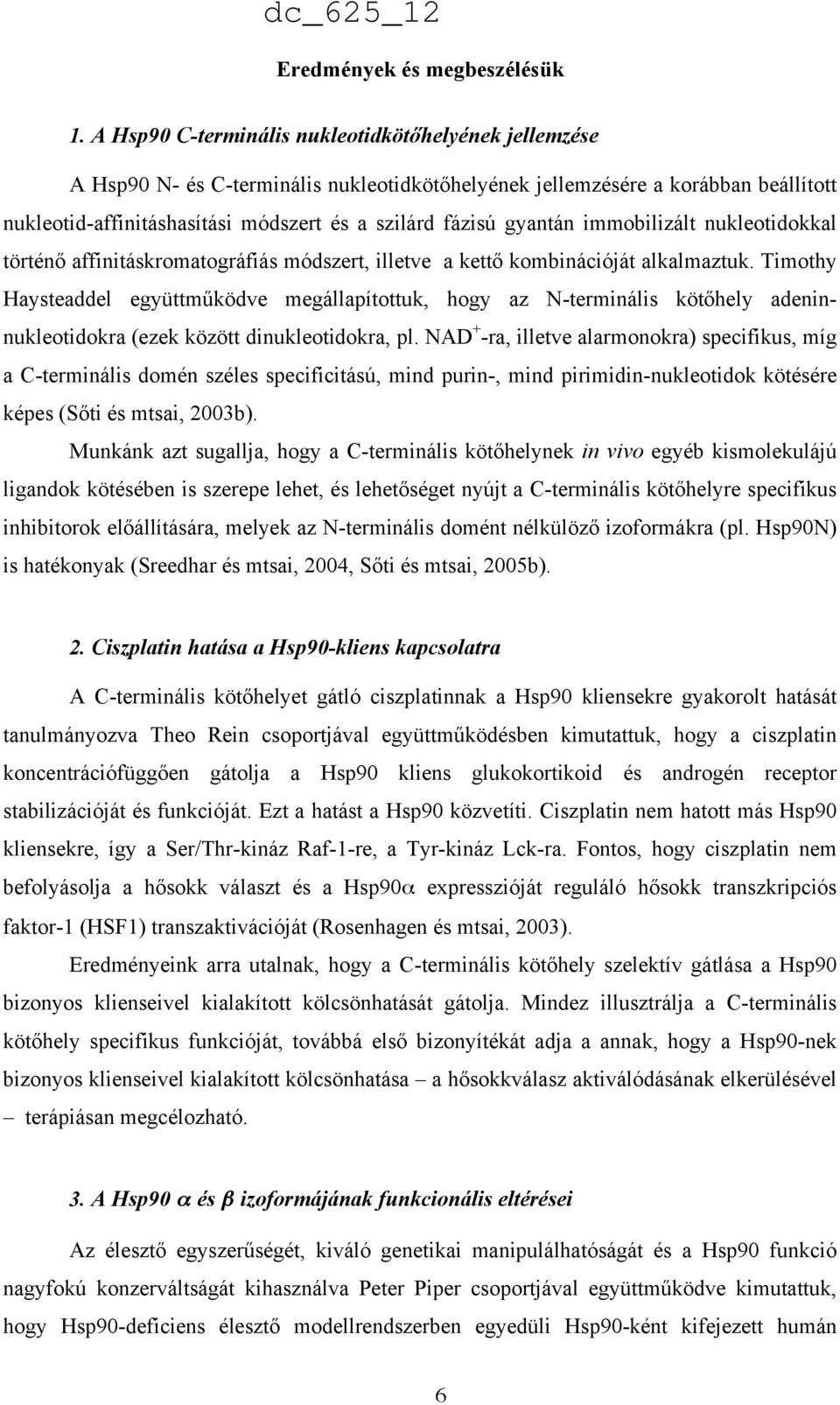 gyantán immobilizált nukleotidokkal történő affinitáskromatográfiás módszert, illetve a kettő kombinációját alkalmaztuk.