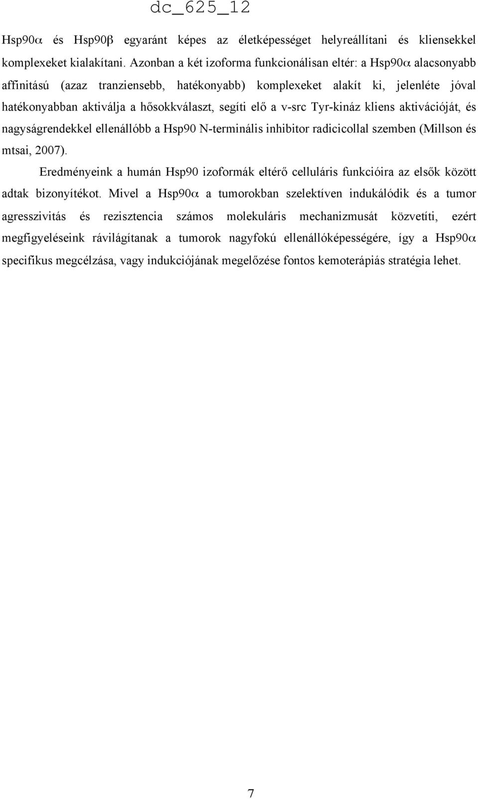 elő a v-src Tyr-kináz kliens aktivációját, és nagyságrendekkel ellenállóbb a Hsp90 N-terminális inhibitor radicicollal szemben (Millson és mtsai, 2007).