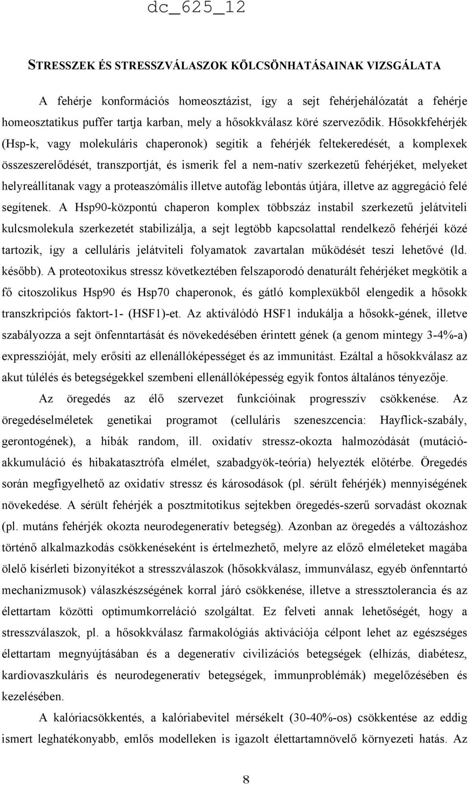 Hősokkfehérjék (Hsp-k, vagy molekuláris chaperonok) segítik a fehérjék feltekeredését, a komplexek összeszerelődését, transzportját, és ismerik fel a nem-natív szerkezetű fehérjéket, melyeket