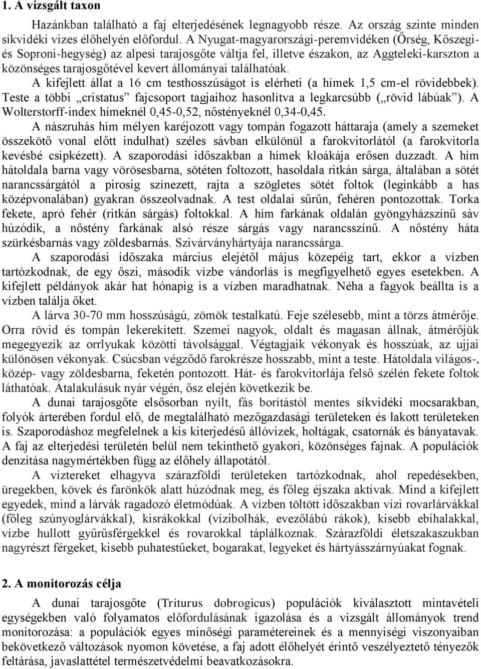 találhatóak. A kifejlett állat a 16 cm testhosszúságot is elérheti (a hímek 1,5 cm-el rövidebbek). Teste a többi cristatus fajcsoport tagjaihoz hasonlítva a legkarcsúbb ( rövid lábúak ).