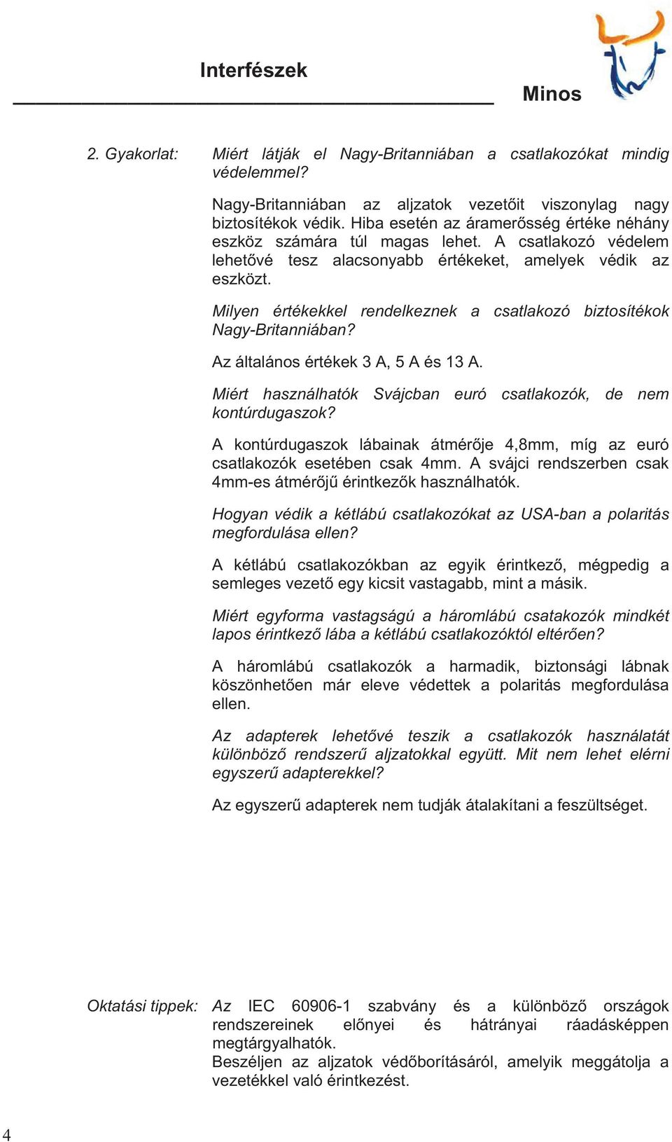 Milyen értékekkel rendelkeznek a csatlakozó biztosítékok Nagy-Britanniában? Az általános értékek 3 A, 5 A és 13 A. Miért használhatók Svájcban euró csatlakozók, de nem kontúrdugaszok?