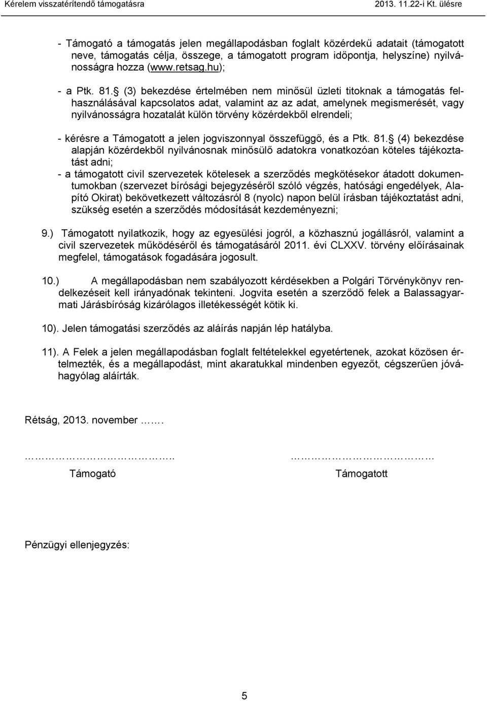 (3) bekezdése értelmében nem minősül üzleti titoknak a támogatás felhasználásával kapcsolatos adat, valamint az az adat, amelynek megismerését, vagy nyilvánosságra hozatalát külön törvény közérdekből