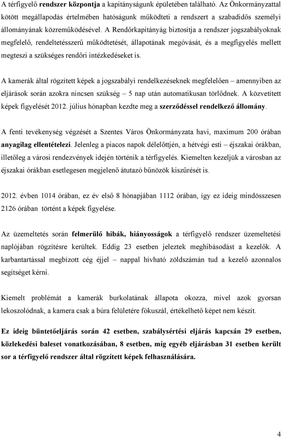 A Rendőrkapitányág biztosítja a rendszer jogszabályoknak megfelelő, rendeltetésszerű működtetését, állapotának megóvását, és a megfigyelés mellett megteszi a szükséges rendőri intézkedéseket is.