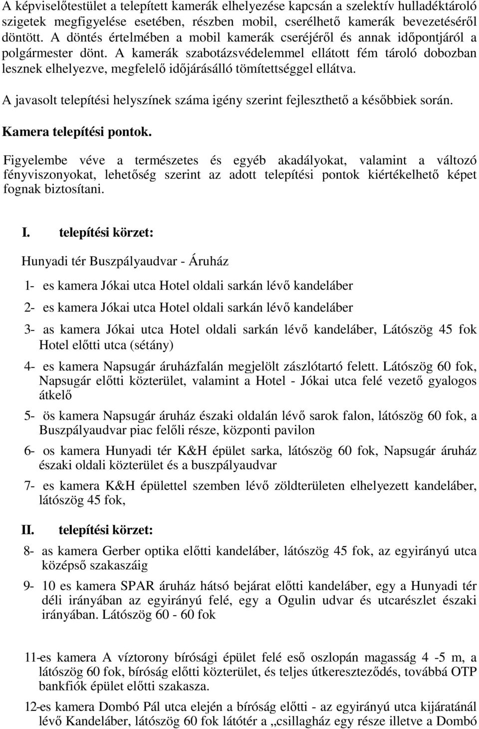 A kamerák szabotázsvédelemmel ellátott fém tároló dobozban lesznek elhelyezve, megfelelő időjárásálló tömítettséggel ellátva.