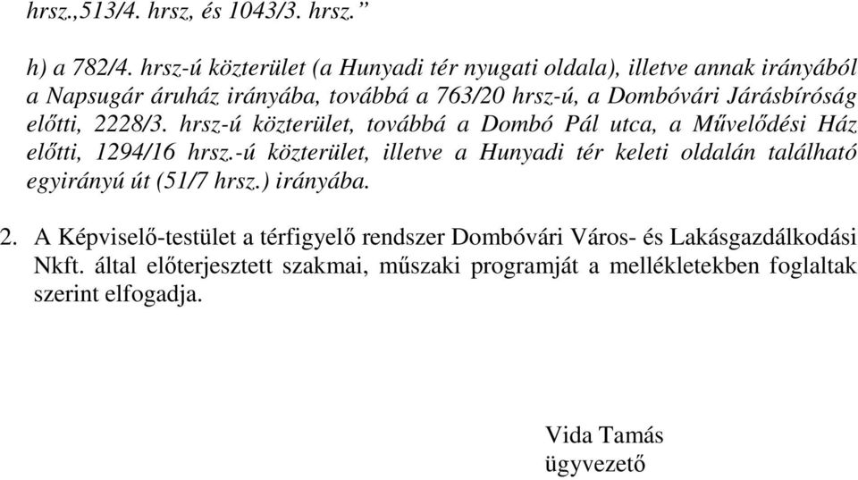 Járásbíróság előtti, 2228/3. hrsz-ú közterület, továbbá a Dombó Pál utca, a Művelődési Ház előtti, 1294/16 hrsz.