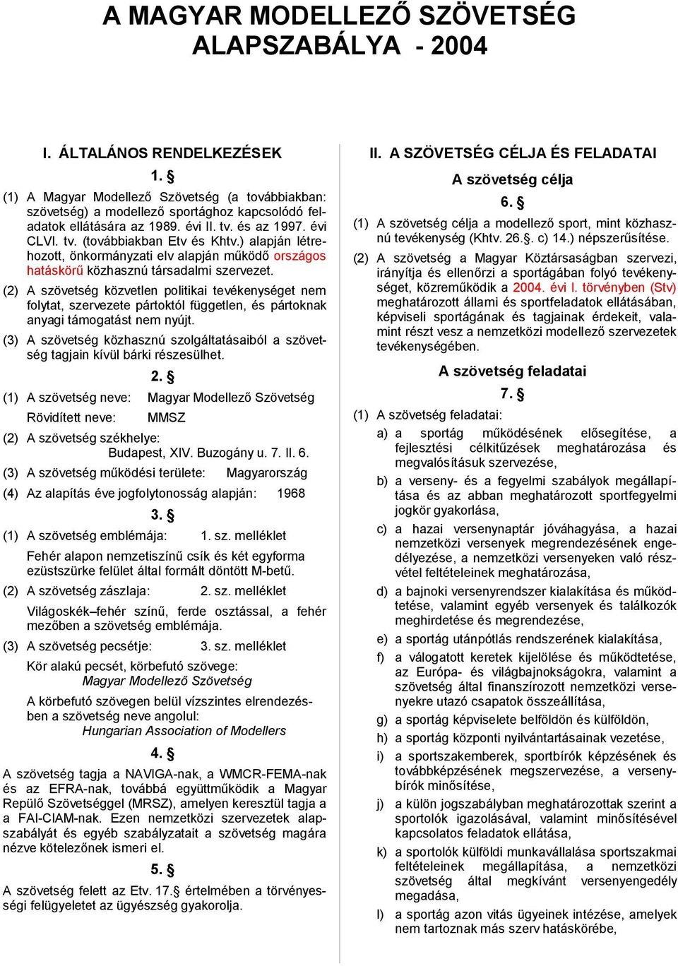 ) alapján létrehozott, önkormányzati elv alapján működő országos hatáskörű közhasznú társadalmi szervezet.