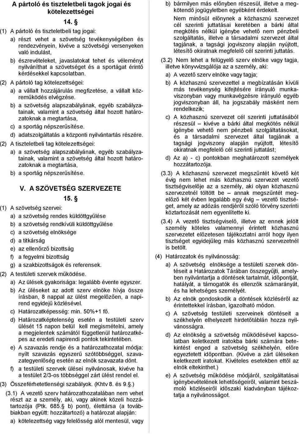 véleményt nyilváníthat a szövetséget és a sportágat érintő kérdésekkel kapcsolatban. (2) A pártoló tag kötelezettségei: a) a vállalt hozzájárulás megfizetése, a vállalt közreműködés elvégzése.