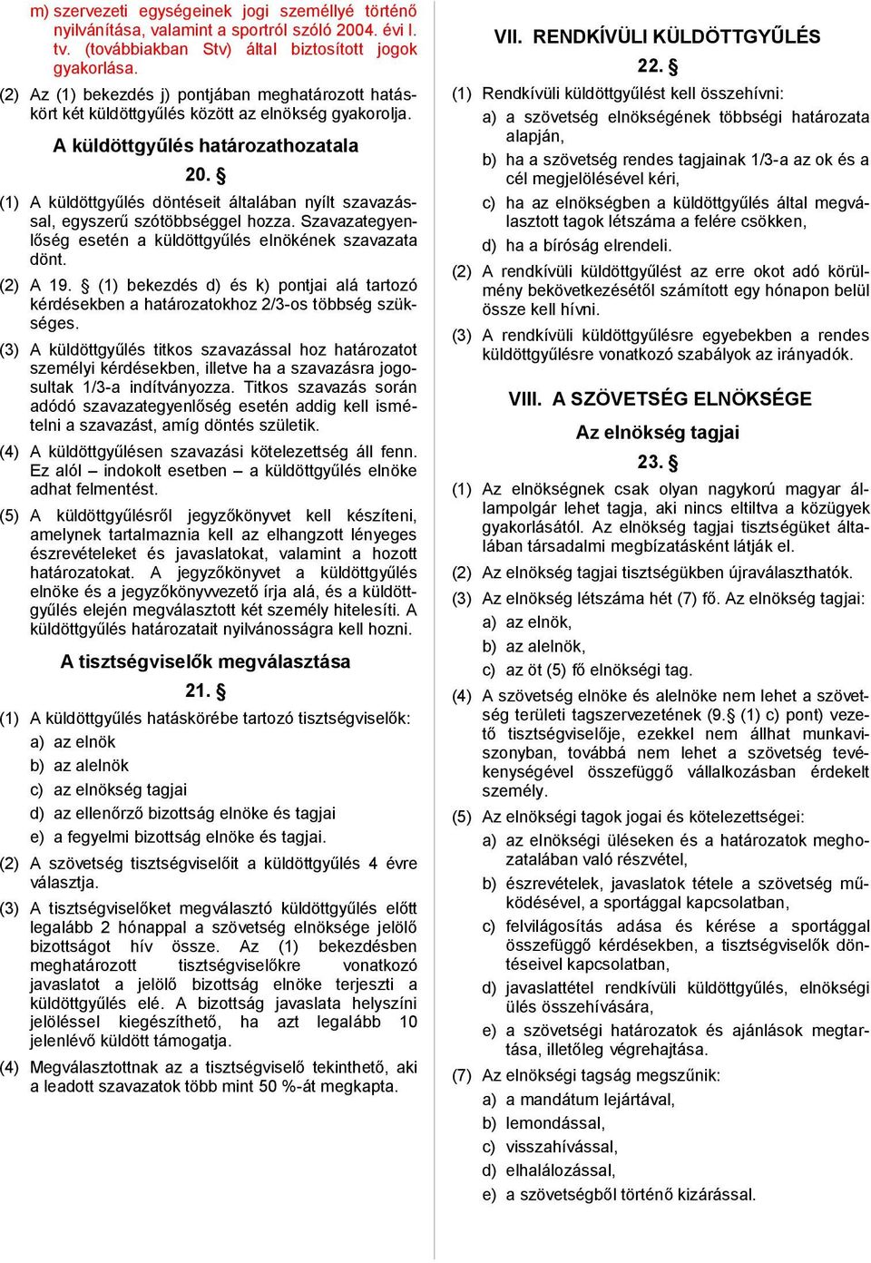 (1) A küldöttgyűlés döntéseit általában nyílt szavazással, egyszerű szótöbbséggel hozza. Szavazategyenlőség esetén a küldöttgyűlés elnökének szavazata dönt. (2) A 19.
