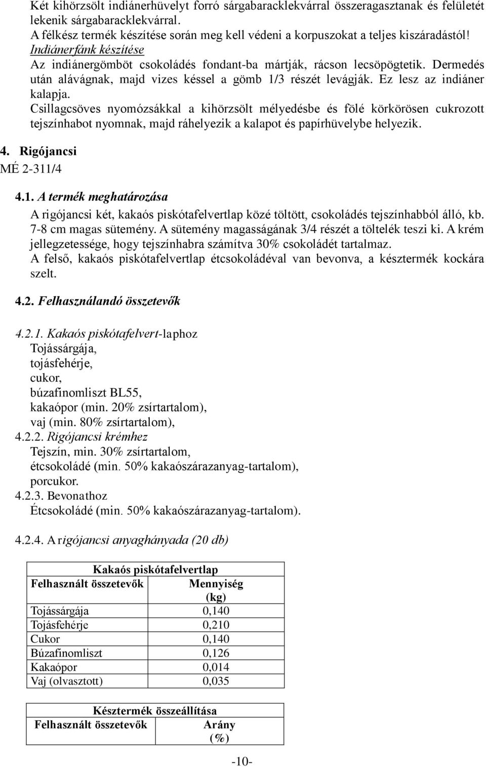 Dermedés után alávágnak, majd vizes késsel a gömb 1/3 részét levágják. Ez lesz az indiáner kalapja.